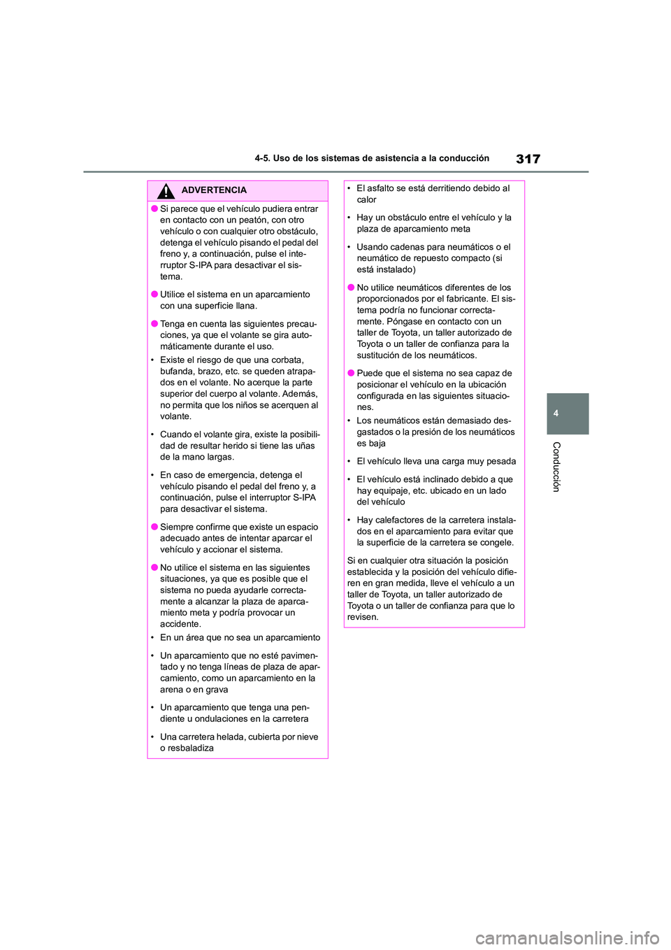 TOYOTA COROLLA 2022 Manuale de Empleo (in Spanish) 317
4
4-5. Uso de los sistemas de asistencia a la conducción
Conducción
ADVERTENCIA
●Si parece que el vehículo pudiera entrar
en contacto con un peatón, con otro
vehículo o con cualquier ot TOYOTA COROLLA 2022 Manuale de Empleo (in Spanish) 317
4
4-5. Uso de los sistemas de asistencia a la conducción
Conducción
ADVERTENCIA
●Si parece que el vehículo pudiera entrar
en contacto con un peatón, con otro
vehículo o con cualquier ot