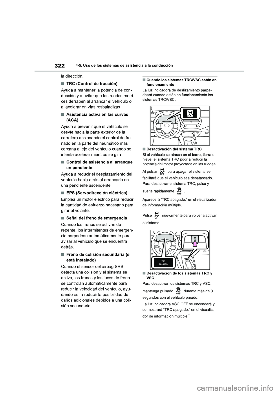 TOYOTA COROLLA 2022 Manuale de Empleo (in Spanish) 3224-5. Uso de los sistemas de asistencia a la conducción
la dirección.
■TRC (Control de tracción)
Ayuda a mantener la potencia de con-
ducción y a evitar que las ruedas motri-
ces derrapen al TOYOTA COROLLA 2022 Manuale de Empleo (in Spanish) 3224-5. Uso de los sistemas de asistencia a la conducción
la dirección.
■TRC (Control de tracción)
Ayuda a mantener la potencia de con-
ducción y a evitar que las ruedas motri-
ces derrapen al