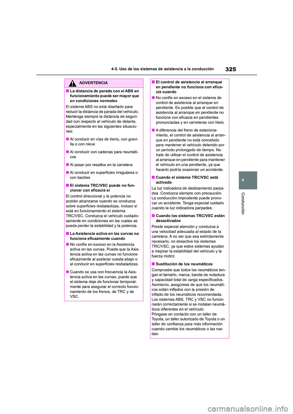 TOYOTA COROLLA 2022 Manuale de Empleo (in Spanish) 325
4
4-5. Uso de los sistemas de asistencia a la conducción
Conducción
ADVERTENCIA
■La distancia de parada con el ABS en
funcionamiento puede ser mayor que
en condiciones normales
El sistema TOYOTA COROLLA 2022 Manuale de Empleo (in Spanish) 325
4
4-5. Uso de los sistemas de asistencia a la conducción
Conducción
ADVERTENCIA
■La distancia de parada con el ABS en
funcionamiento puede ser mayor que
en condiciones normales
El sistema
