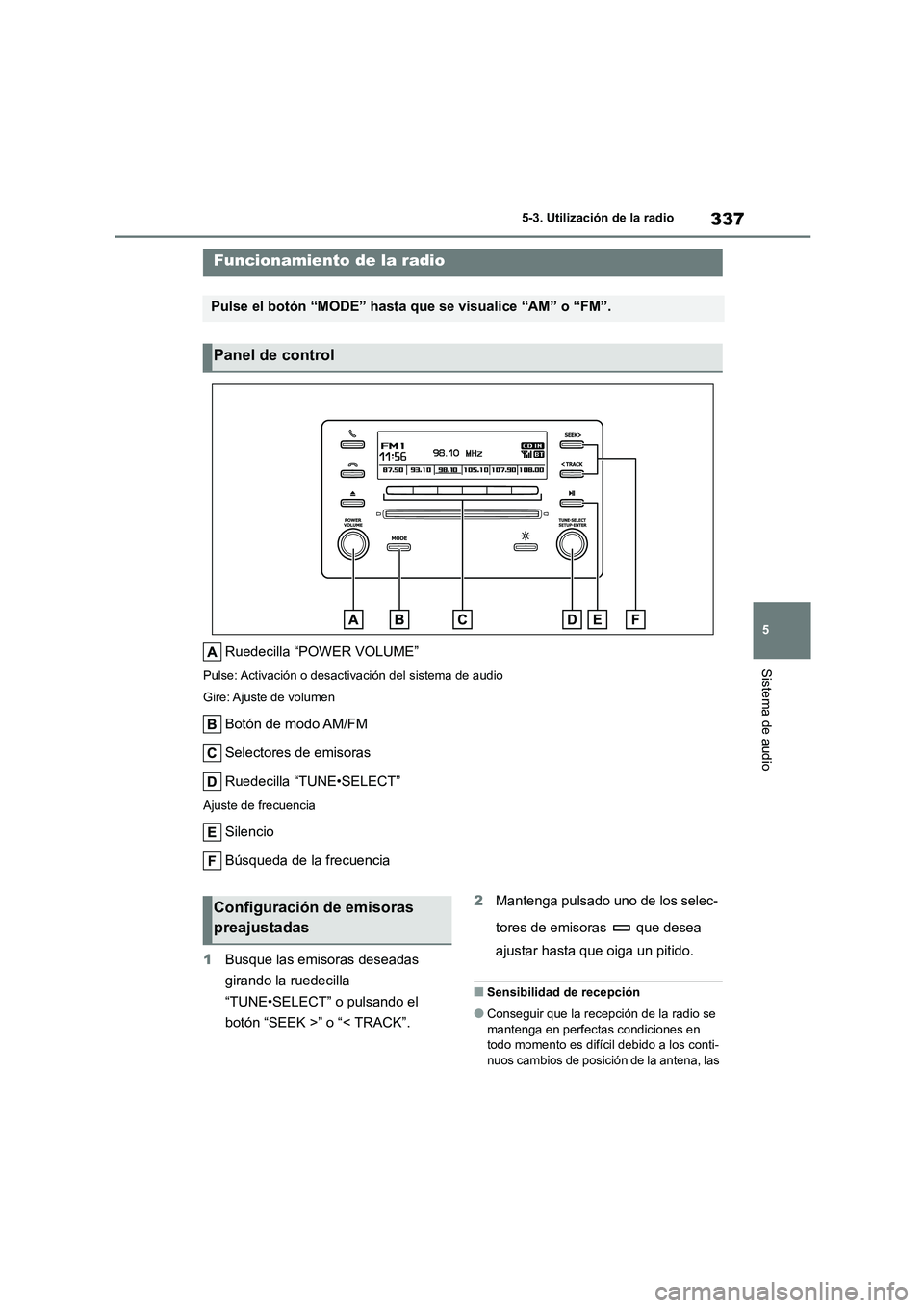TOYOTA COROLLA 2022 Manuale de Empleo (in Spanish) 337
5
5-3. Utilización de la radio
Sistema de audio
5-3.Utilización de la radio
Ruedecilla “POWER VOLUME”
Pulse: Activación o desactivación del sistema de audio
Gire: Ajuste de volumen
Botó TOYOTA COROLLA 2022 Manuale de Empleo (in Spanish) 337
5
5-3. Utilización de la radio
Sistema de audio
5-3.Utilización de la radio
Ruedecilla “POWER VOLUME”
Pulse: Activación o desactivación del sistema de audio
Gire: Ajuste de volumen
Botó