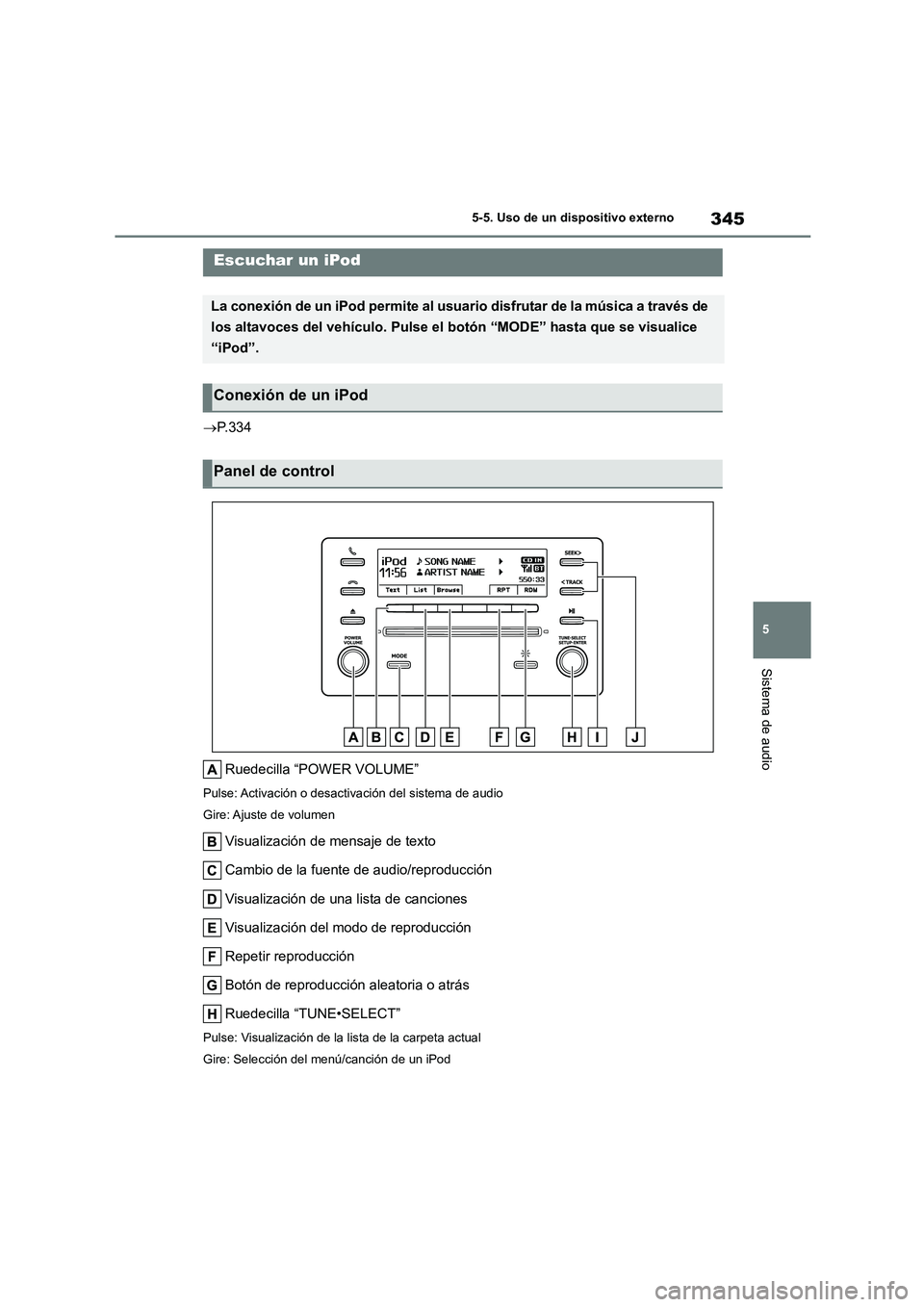 TOYOTA COROLLA 2022 Manuale de Empleo (in Spanish) 345
5
5-5. Uso de un dispositivo externo
Sistema de audio
5-5.Uso de un dispositivo externo
P.334
Ruedecilla “POWER VOLUME”
Pulse: Activación o desactivación del sistema de audio
Gire: Aj TOYOTA COROLLA 2022 Manuale de Empleo (in Spanish) 345
5
5-5. Uso de un dispositivo externo
Sistema de audio
5-5.Uso de un dispositivo externo
P.334
Ruedecilla “POWER VOLUME”
Pulse: Activación o desactivación del sistema de audio
Gire: Aj