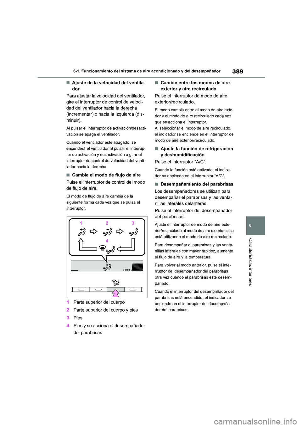 TOYOTA COROLLA 2022 Manuale de Empleo (in Spanish) 389
6
6-1. Funcionamiento del sistema de aire acondicionado y del desempañador
Características interiores
■Ajuste de la velocidad del ventila-
dor
Para ajustar la velocidad del ventilador,
gi TOYOTA COROLLA 2022 Manuale de Empleo (in Spanish) 389
6
6-1. Funcionamiento del sistema de aire acondicionado y del desempañador
Características interiores
■Ajuste de la velocidad del ventila-
dor
Para ajustar la velocidad del ventilador,
gi