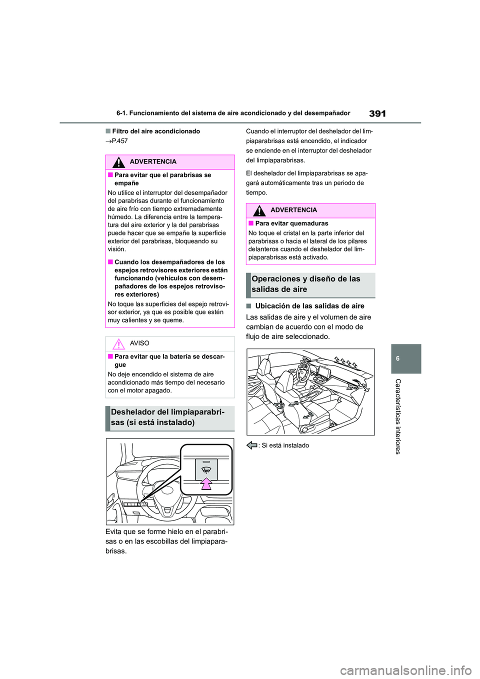 TOYOTA COROLLA 2022 Manuale de Empleo (in Spanish) 391
6
6-1. Funcionamiento del sistema de aire acondicionado y del desempañador
Características interiores
■Filtro del aire acondicionado
P.457
Evita que se forme hielo en el parabri-
sas o TOYOTA COROLLA 2022 Manuale de Empleo (in Spanish) 391
6
6-1. Funcionamiento del sistema de aire acondicionado y del desempañador
Características interiores
■Filtro del aire acondicionado
P.457
Evita que se forme hielo en el parabri-
sas o