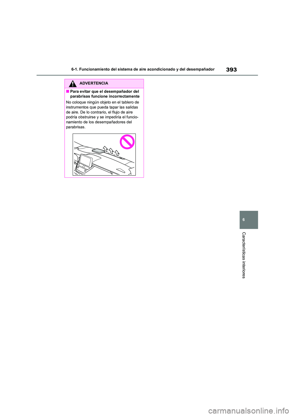 TOYOTA COROLLA 2022 Manuale de Empleo (in Spanish) 393
6
6-1. Funcionamiento del sistema de aire acondicionado y del desempañador
Características interiores
ADVERTENCIA
■Para evitar que el desempañador del
parabrisas funcione incorrectamente
TOYOTA COROLLA 2022 Manuale de Empleo (in Spanish) 393
6
6-1. Funcionamiento del sistema de aire acondicionado y del desempañador
Características interiores
ADVERTENCIA
■Para evitar que el desempañador del
parabrisas funcione incorrectamente