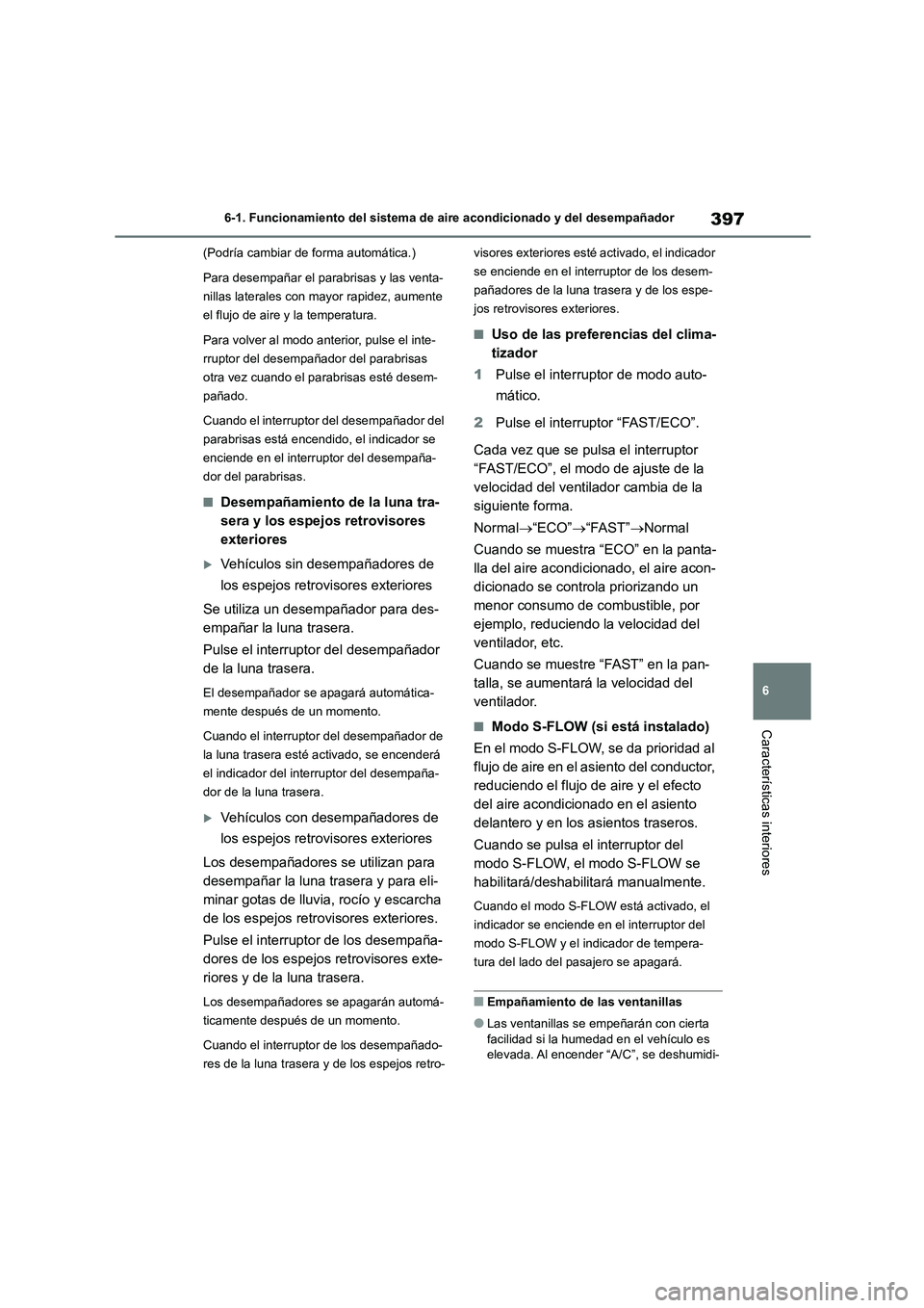 TOYOTA COROLLA 2022 Manuale de Empleo (in Spanish) 397
6
6-1. Funcionamiento del sistema de aire acondicionado y del desempañador
Características interiores
(Podría cambiar de forma automática.)
Para desempañar el parabrisas y las venta-
nilla TOYOTA COROLLA 2022 Manuale de Empleo (in Spanish) 397
6
6-1. Funcionamiento del sistema de aire acondicionado y del desempañador
Características interiores
(Podría cambiar de forma automática.)
Para desempañar el parabrisas y las venta-
nilla
