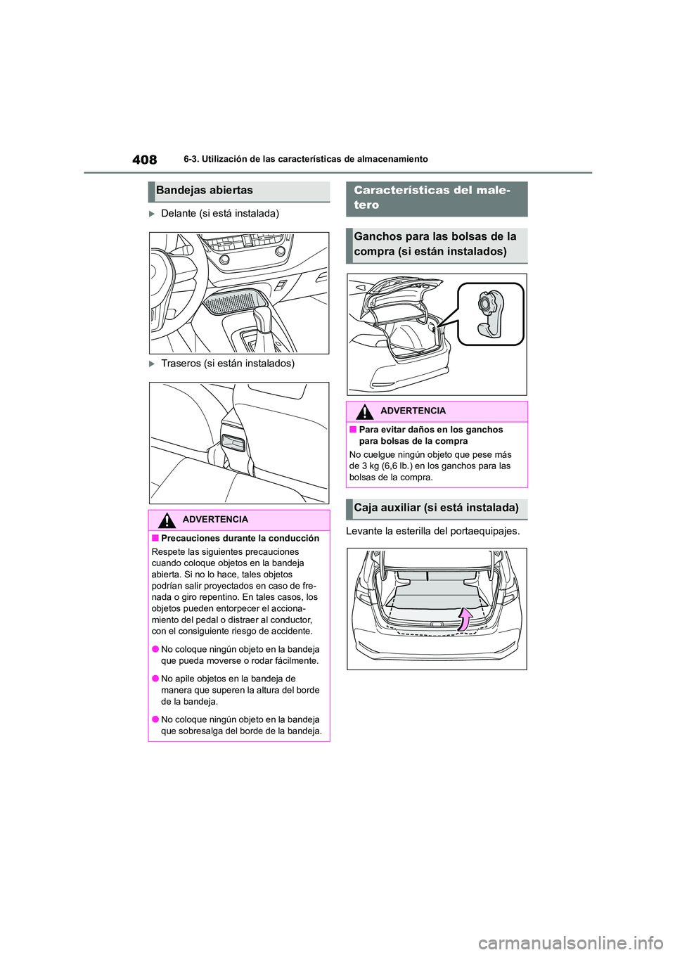 TOYOTA COROLLA 2022  Manuale de Empleo (in Spanish) 4086-3. Utilización de las características de almacenamiento
Delante (si está instalada)
Traseros (si están instalados) 
Levante la esterilla del portaequipajes.
Bandejas abiertas
ADVERTENCI