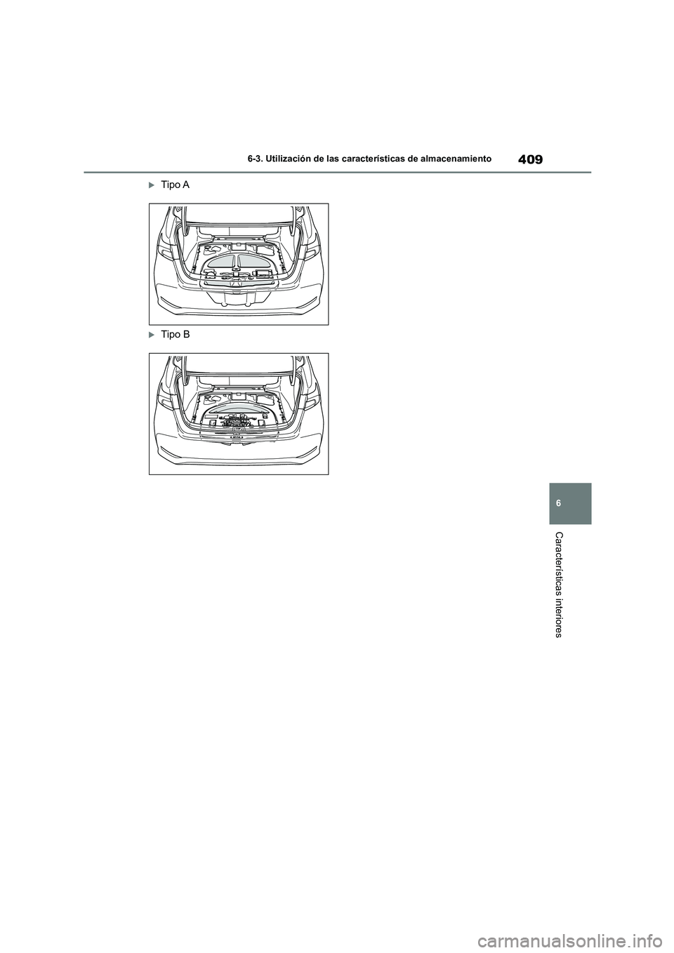 TOYOTA COROLLA 2022 Manuale de Empleo (in Spanish) 409
6
6-3. Utilización de las características de almacenamiento
Características interiores
Tipo A
Tipo B TOYOTA COROLLA 2022 Manuale de Empleo (in Spanish) 409
6
6-3. Utilización de las características de almacenamiento
Características interiores
Tipo A
Tipo B