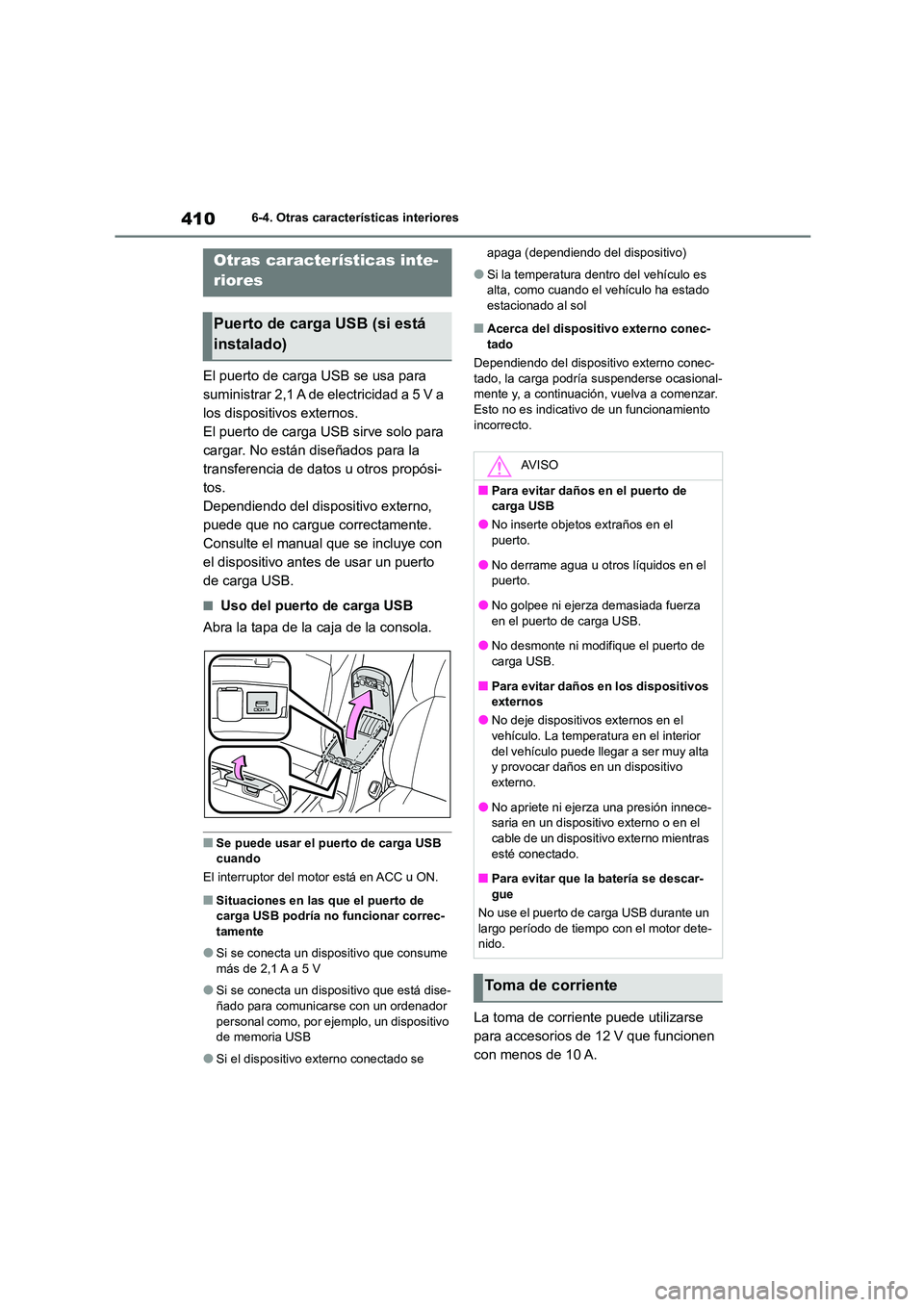 TOYOTA COROLLA 2022 Manuale de Empleo (in Spanish) 4106-4. Otras características interiores
6-4.Otras características interiores
El puerto de carga USB se usa para
suministrar 2,1 A de electricidad a 5 V a
los dispositivos externos.
El puerto de TOYOTA COROLLA 2022 Manuale de Empleo (in Spanish) 4106-4. Otras características interiores
6-4.Otras características interiores
El puerto de carga USB se usa para
suministrar 2,1 A de electricidad a 5 V a
los dispositivos externos.
El puerto de