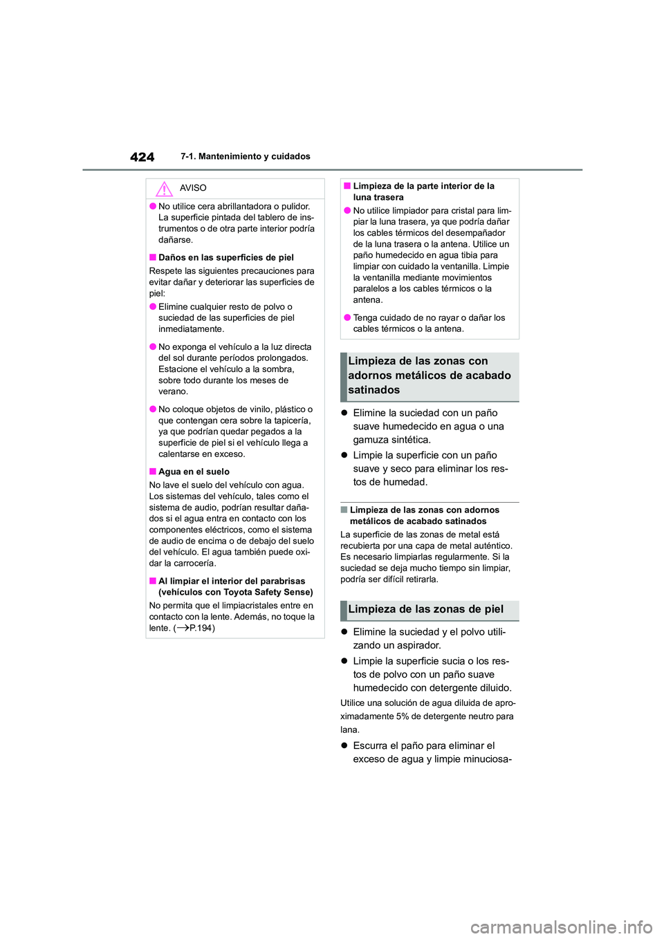 TOYOTA COROLLA 2022 Manuale de Empleo (in Spanish) 4247-1. Mantenimiento y cuidados
Elimine la suciedad con un paño
suave humedecido en agua o una
gamuza sintética.
Limpie la superficie con un paño
suave y seco para eliminar los res-
t TOYOTA COROLLA 2022 Manuale de Empleo (in Spanish) 4247-1. Mantenimiento y cuidados
Elimine la suciedad con un paño
suave humedecido en agua o una
gamuza sintética.
Limpie la superficie con un paño
suave y seco para eliminar los res-
t