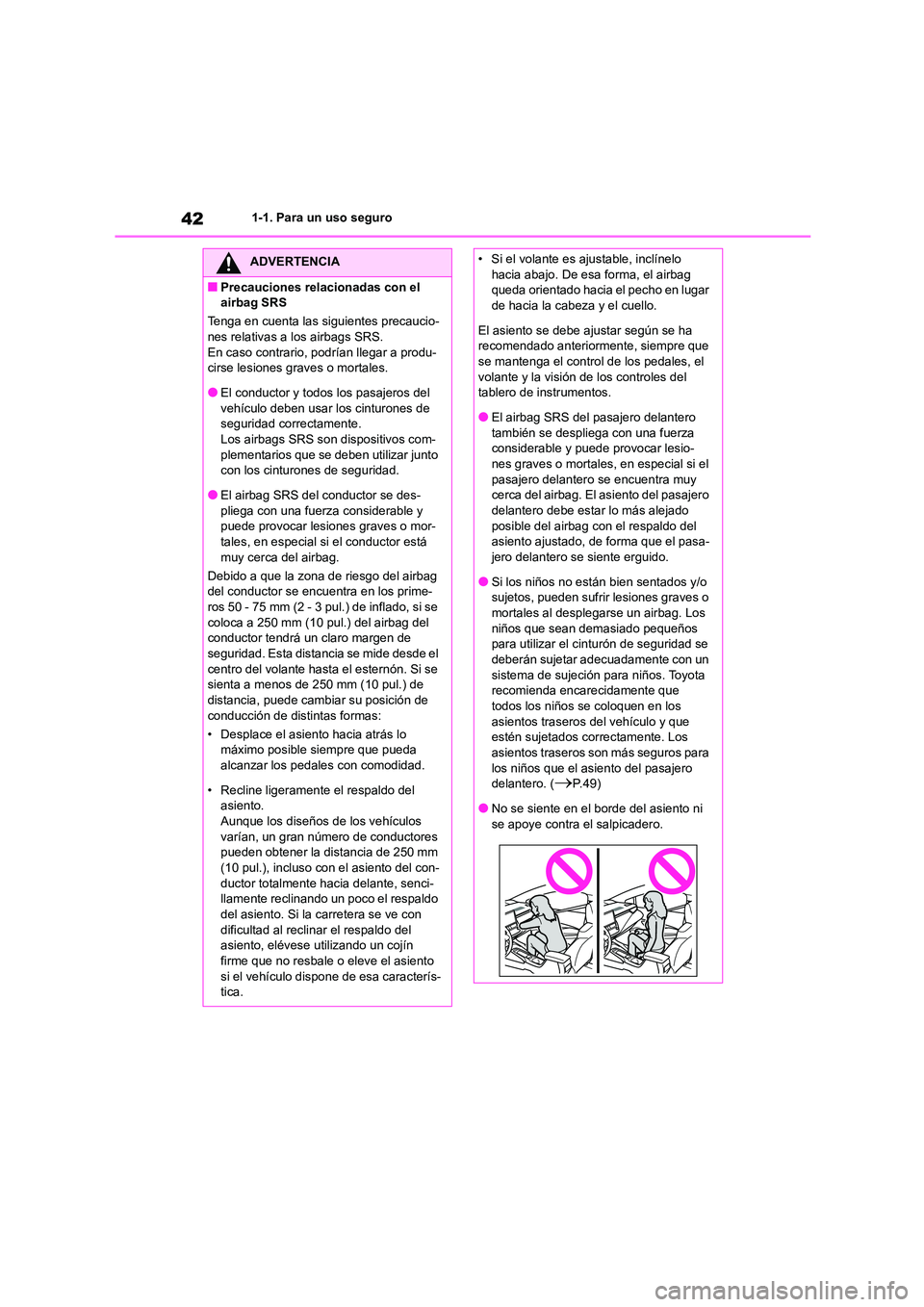 TOYOTA COROLLA 2022 Manuale de Empleo (in Spanish) 421-1. Para un uso seguro
ADVERTENCIA
■Precauciones relacionadas con el
airbag SRS
Tenga en cuenta las siguientes precaucio-
nes relativas a los airbags SRS. En caso contrario, podrían llegar a TOYOTA COROLLA 2022 Manuale de Empleo (in Spanish) 421-1. Para un uso seguro
ADVERTENCIA
■Precauciones relacionadas con el
airbag SRS
Tenga en cuenta las siguientes precaucio-
nes relativas a los airbags SRS. En caso contrario, podrían llegar a