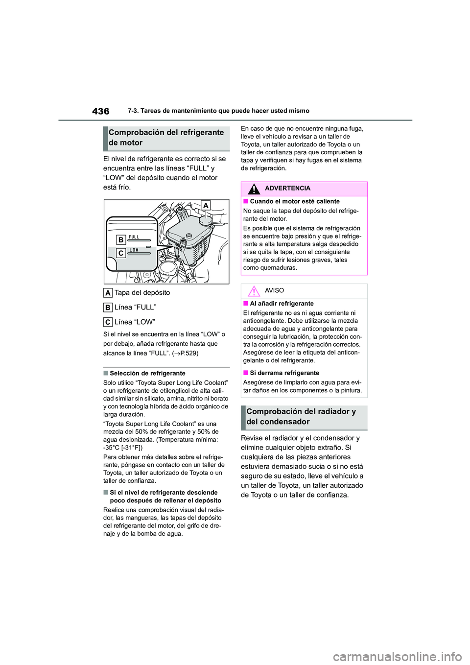 TOYOTA COROLLA 2022 Manuale de Empleo (in Spanish) 4367-3. Tareas de mantenimiento que puede hacer usted mismo
El nivel de refrigerante es correcto si se
encuentra entre las líneas “FULL” y
“LOW” del depósito cuando el motor
está frío. TOYOTA COROLLA 2022 Manuale de Empleo (in Spanish) 4367-3. Tareas de mantenimiento que puede hacer usted mismo
El nivel de refrigerante es correcto si se
encuentra entre las líneas “FULL” y
“LOW” del depósito cuando el motor
está frío.