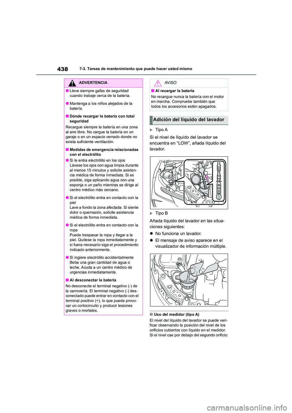 TOYOTA COROLLA 2022 Manuale de Empleo (in Spanish) 4387-3. Tareas de mantenimiento que puede hacer usted mismo
Tipo A
Si el nivel de líquido del lavador se
encuentra en “LOW”, añada líquido del
lavador.
Tipo B
Añada líquido del lav TOYOTA COROLLA 2022 Manuale de Empleo (in Spanish) 4387-3. Tareas de mantenimiento que puede hacer usted mismo
Tipo A
Si el nivel de líquido del lavador se
encuentra en “LOW”, añada líquido del
lavador.
Tipo B
Añada líquido del lav