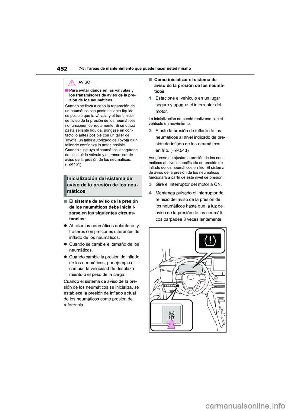 TOYOTA COROLLA 2022 Manuale de Empleo (in Spanish) 4527-3. Tareas de mantenimiento que puede hacer usted mismo
■El sistema de aviso de la presión
de los neumáticos debe iniciali-
zarse en las siguientes circuns-
tancias:
Al rotar los neumá TOYOTA COROLLA 2022 Manuale de Empleo (in Spanish) 4527-3. Tareas de mantenimiento que puede hacer usted mismo
■El sistema de aviso de la presión
de los neumáticos debe iniciali-
zarse en las siguientes circuns-
tancias:
Al rotar los neumá