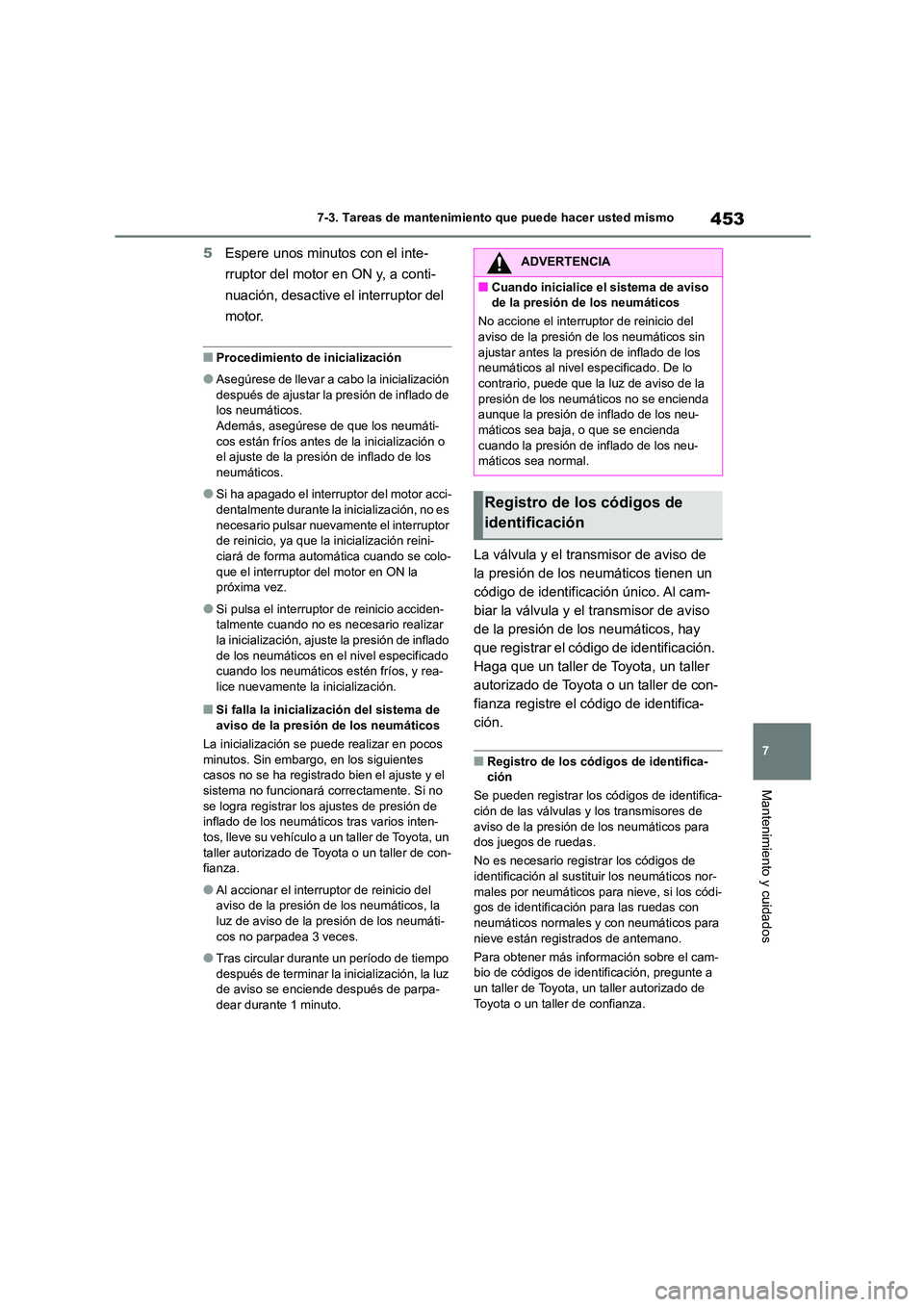 TOYOTA COROLLA 2022 Manuale de Empleo (in Spanish) 453
7
7-3. Tareas de mantenimiento que puede hacer usted mismo
Mantenimiento y cuidados
5 Espere unos minutos con el inte-
rruptor del motor en ON y, a conti-
nuación, desactive el interruptor del TOYOTA COROLLA 2022 Manuale de Empleo (in Spanish) 453
7
7-3. Tareas de mantenimiento que puede hacer usted mismo
Mantenimiento y cuidados
5 Espere unos minutos con el inte-
rruptor del motor en ON y, a conti-
nuación, desactive el interruptor del
