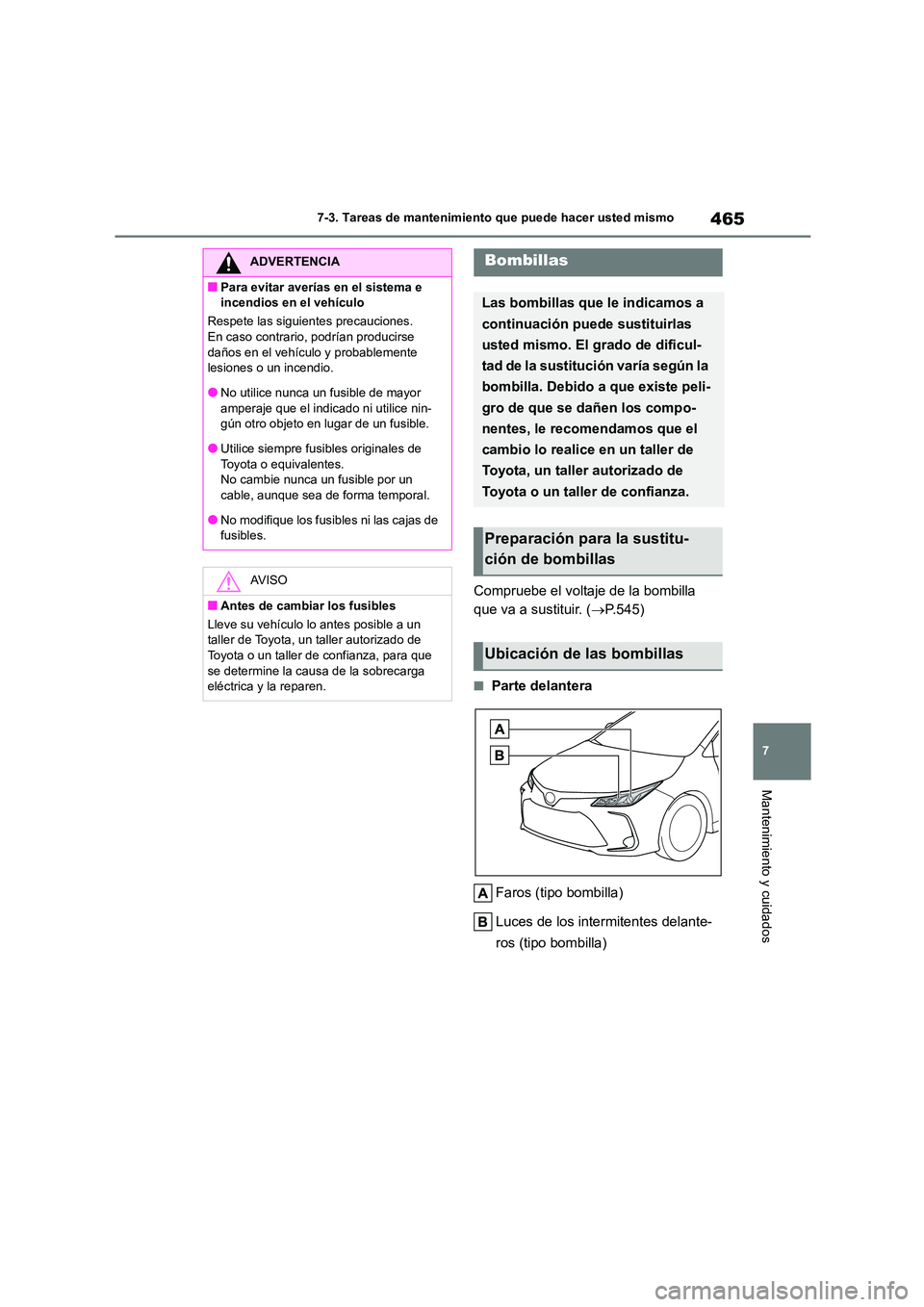TOYOTA COROLLA 2022 Manuale de Empleo (in Spanish) 465
7
7-3. Tareas de mantenimiento que puede hacer usted mismo
Mantenimiento y cuidados
Compruebe el voltaje de la bombilla
que va a sustituir. ( P.545)
■Parte delantera
Faros (tipo bombilla) TOYOTA COROLLA 2022 Manuale de Empleo (in Spanish) 465
7
7-3. Tareas de mantenimiento que puede hacer usted mismo
Mantenimiento y cuidados
Compruebe el voltaje de la bombilla
que va a sustituir. ( P.545)
■Parte delantera
Faros (tipo bombilla)