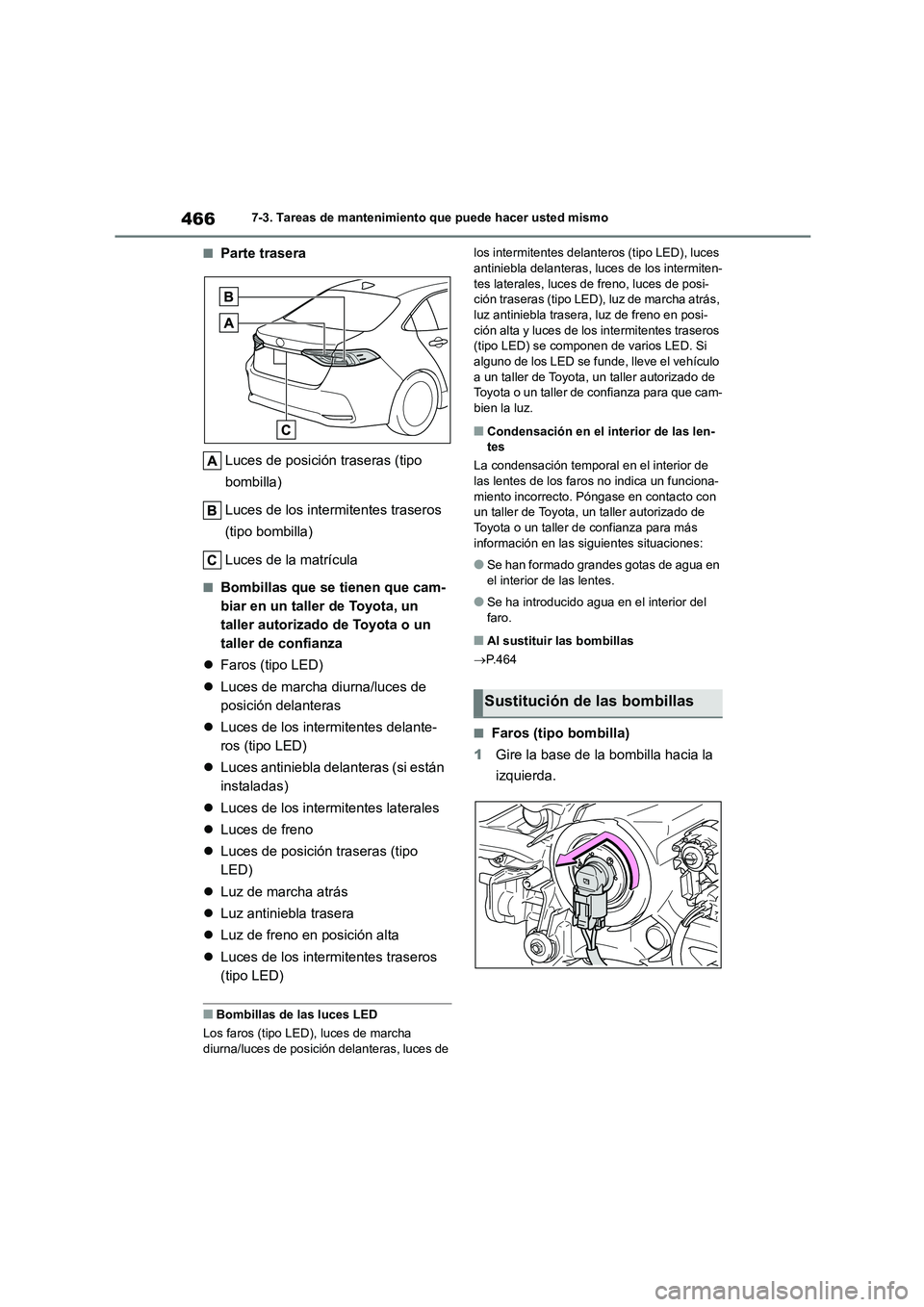 TOYOTA COROLLA 2022 Manuale de Empleo (in Spanish) 4667-3. Tareas de mantenimiento que puede hacer usted mismo
■Parte trasera
Luces de posición traseras (tipo
bombilla)
Luces de los intermitentes traseros
(tipo bombilla)
Luces de la matrícu TOYOTA COROLLA 2022 Manuale de Empleo (in Spanish) 4667-3. Tareas de mantenimiento que puede hacer usted mismo
■Parte trasera
Luces de posición traseras (tipo
bombilla)
Luces de los intermitentes traseros
(tipo bombilla)
Luces de la matrícu