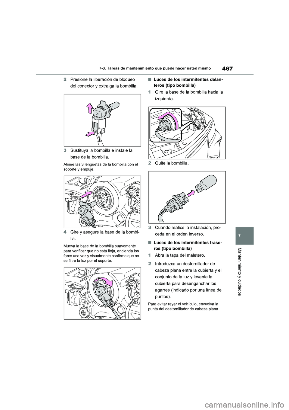 TOYOTA COROLLA 2022 Manuale de Empleo (in Spanish) 467
7
7-3. Tareas de mantenimiento que puede hacer usted mismo
Mantenimiento y cuidados
2 Presione la liberación de bloqueo
del conector y extraiga la bombilla.
3 Sustituya la bombilla e instale TOYOTA COROLLA 2022 Manuale de Empleo (in Spanish) 467
7
7-3. Tareas de mantenimiento que puede hacer usted mismo
Mantenimiento y cuidados
2 Presione la liberación de bloqueo
del conector y extraiga la bombilla.
3 Sustituya la bombilla e instale