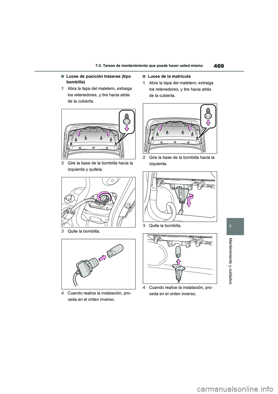 TOYOTA COROLLA 2022  Manuale de Empleo (in Spanish) 469
7 
7-3. Tareas de mantenimiento que puede hacer usted mismo
Mantenimiento y cuidados
■Luces de posición traseras (tipo  
bombilla) 
1 Abra la tapa del maletero, extraiga  
los retenedores, y ti