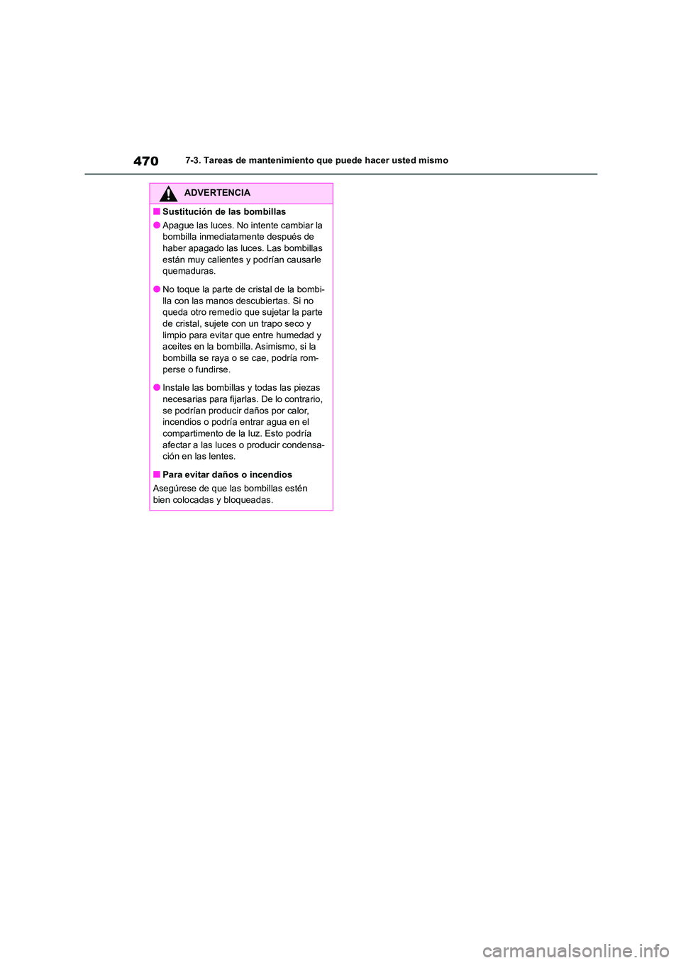 TOYOTA COROLLA 2022  Manuale de Empleo (in Spanish) 4707-3. Tareas de mantenimiento que puede hacer usted mismo
ADVERTENCIA
■Sustitución de las bombillas
●Apague las luces. No intente cambiar la  
bombilla inmediatamente después de 
haber apagado