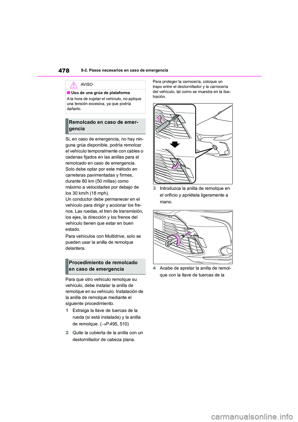 TOYOTA COROLLA 2022  Manuale de Empleo (in Spanish) 4788-2. Pasos necesarios en caso de emergencia
Si, en caso de emergencia, no hay nin- 
guna grúa disponible, podría remolcar 
el vehículo temporalmente con cables o 
cadenas fijados en las anillas 