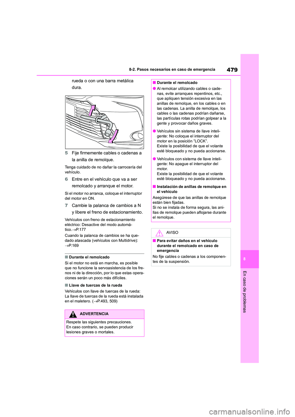TOYOTA COROLLA 2022  Manuale de Empleo (in Spanish) 479
8 
8-2. Pasos necesarios en caso de emergencia
En caso de problemas
rueda o con una barra metálica  
dura. 
5 Fije firmemente cables o cadenas a  
la anilla de remolque.
Tenga cuidado de no daña