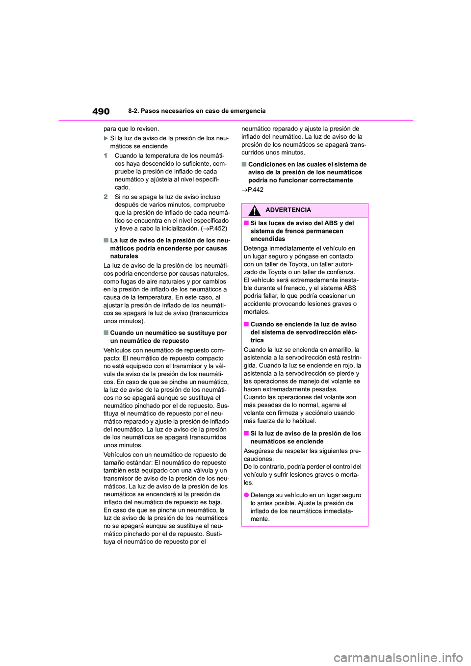 TOYOTA COROLLA 2022  Manuale de Empleo (in Spanish) 4908-2. Pasos necesarios en caso de emergencia 
para que lo revisen.
Si la luz de aviso de la presión de los neu- máticos se enciende 
1 Cuando la temperatura de los neumáti- 
cos haya descendid