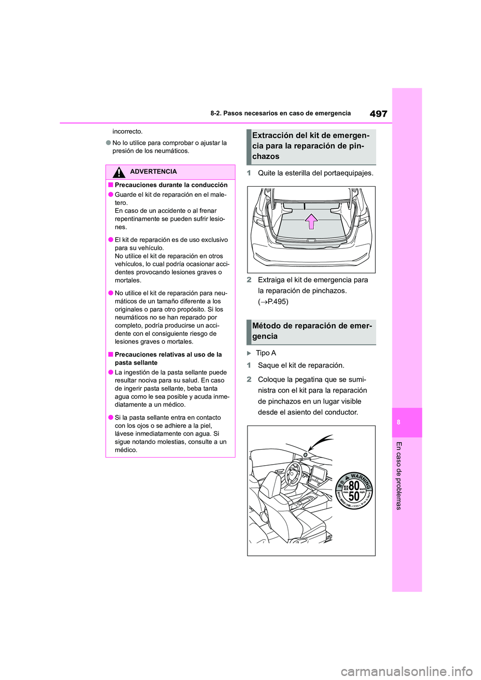 TOYOTA COROLLA 2022  Manuale de Empleo (in Spanish) 497
8 
8-2. Pasos necesarios en caso de emergencia
En caso de problemas
incorrecto.
●No lo utilice para comprobar o ajustar la  
presión de los neumáticos.
1 Quite la esterilla del portaequipajes.