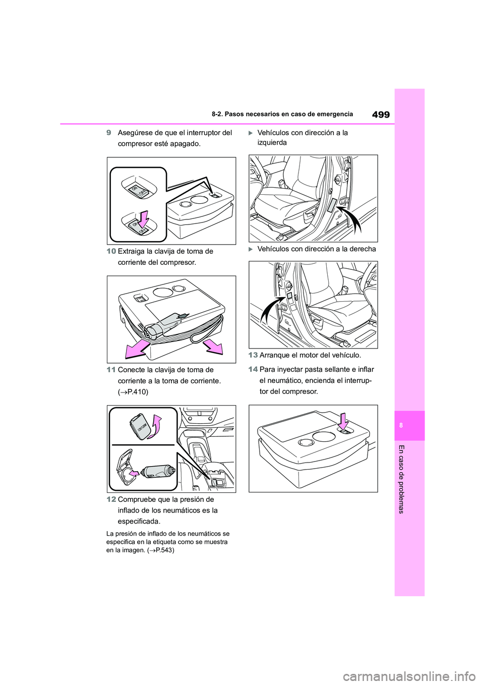 TOYOTA COROLLA 2022  Manuale de Empleo (in Spanish) 499
8 
8-2. Pasos necesarios en caso de emergencia
En caso de problemas
9 Asegúrese de que el interruptor del  
compresor esté apagado. 
10 Extraiga la clavija de toma de  
corriente del compresor. 