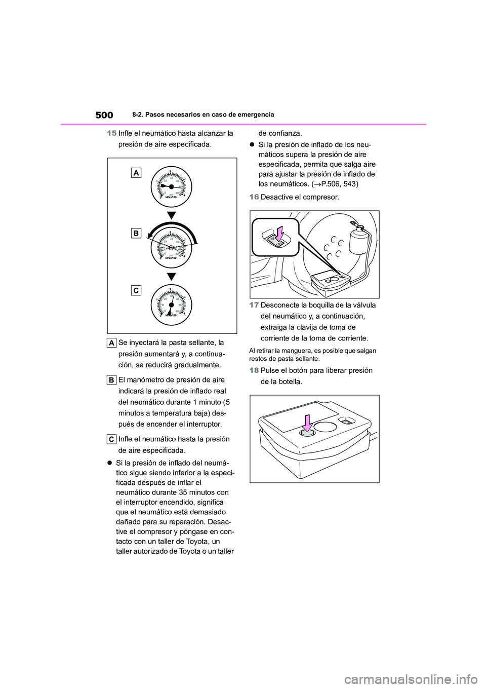 TOYOTA COROLLA 2022  Manuale de Empleo (in Spanish) 5008-2. Pasos necesarios en caso de emergencia
15Infle el neumático hasta alcanzar la  
presión de aire especificada. 
Se inyectará la pasta sellante, la  
presión aumentará y, a continua- 
ción