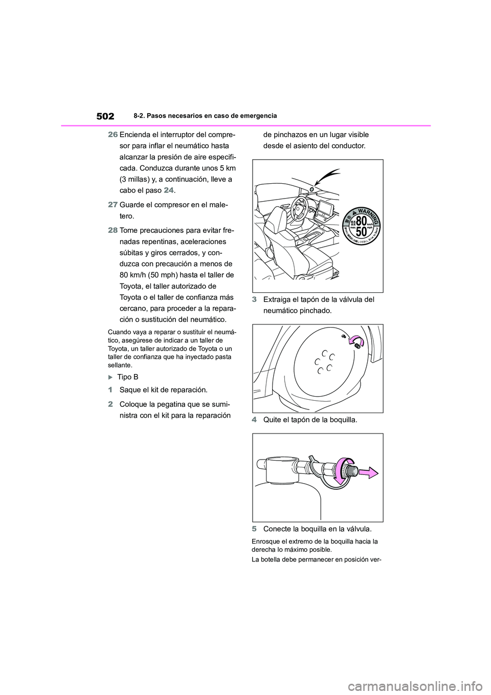 TOYOTA COROLLA 2022  Manuale de Empleo (in Spanish) 5028-2. Pasos necesarios en caso de emergencia
26Encienda el interruptor del compre- 
sor para inflar el neumático hasta 
alcanzar la presión de aire especifi-
cada. Conduzca durante unos 5 km 
(3 m