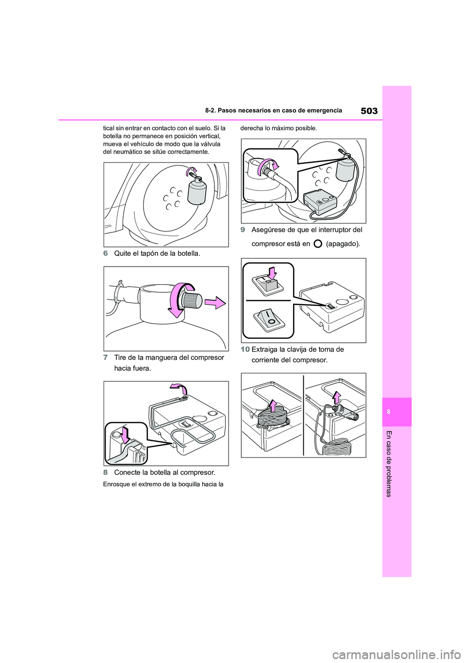 TOYOTA COROLLA 2022  Manuale de Empleo (in Spanish) 503
8 
8-2. Pasos necesarios en caso de emergencia
En caso de problemas
tical sin entrar en contacto con el suelo. Si la  botella no permanece en posición vertical,  
mueva el vehículo de modo que l