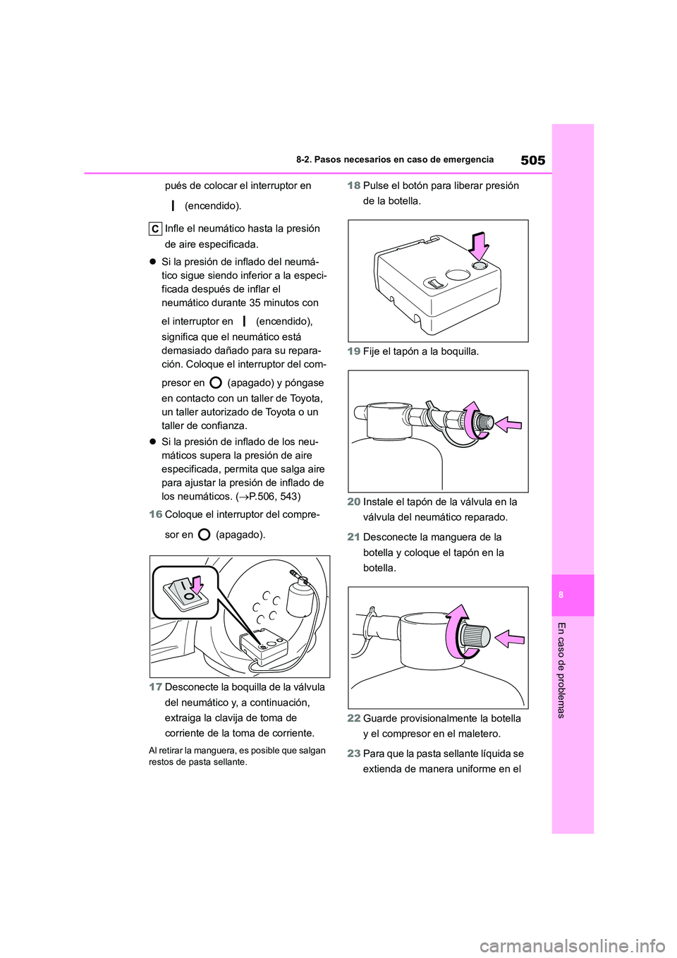 TOYOTA COROLLA 2022  Manuale de Empleo (in Spanish) 505
8 
8-2. Pasos necesarios en caso de emergencia
En caso de problemas
pués de colocar el interruptor en  
 (encendido). 
Infle el neumático hasta la presión  
de aire especificada. 
 Si la pre