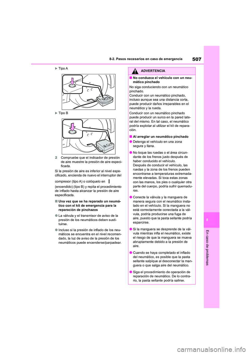 TOYOTA COROLLA 2022  Manuale de Empleo (in Spanish) 507
8 
8-2. Pasos necesarios en caso de emergencia
En caso de problemas
Tipo A
Tipo B 
2 Compruebe que el indicador de presión  de aire muestre la presión de aire especi- 
ficada. 
Si la presi