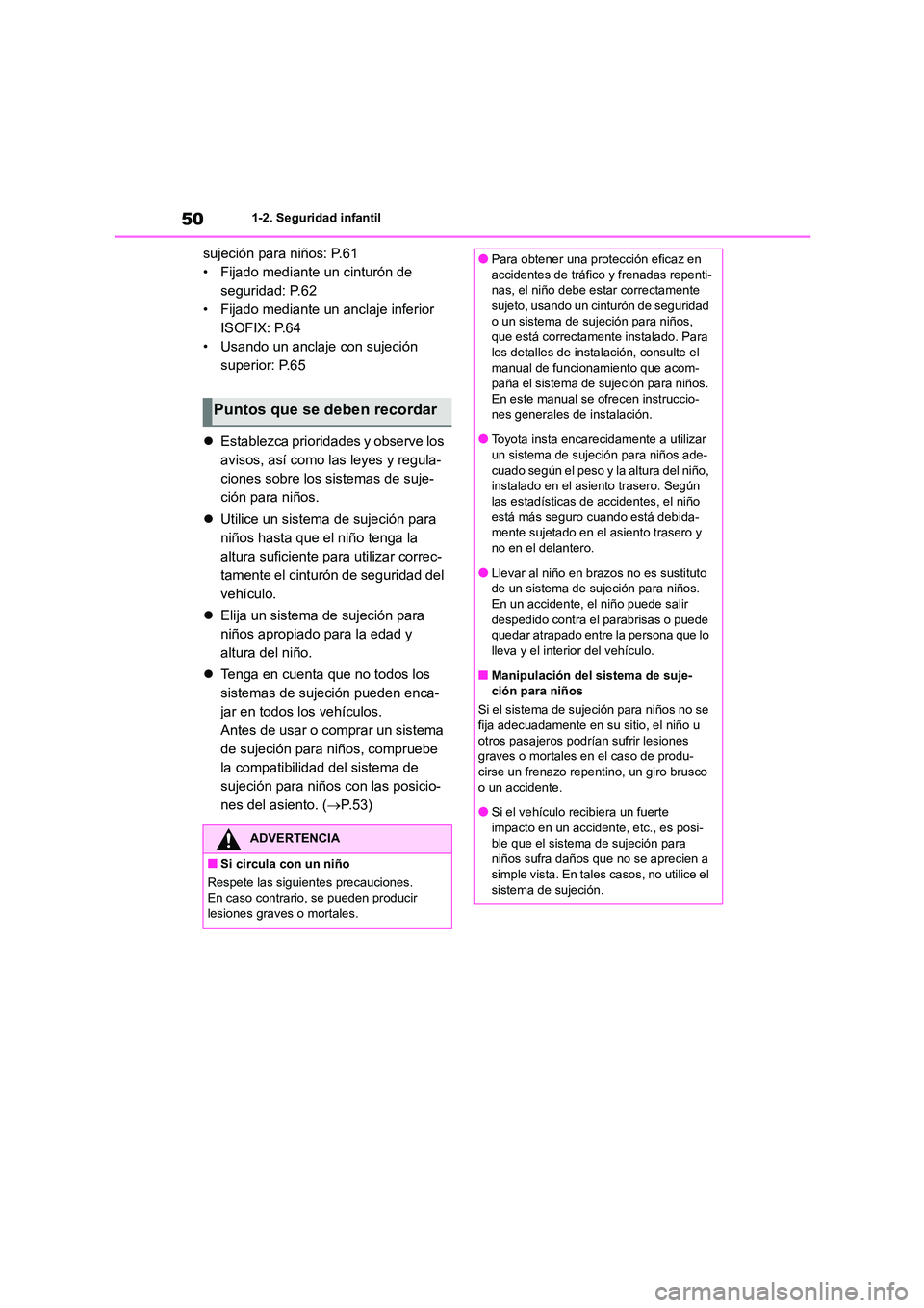 TOYOTA COROLLA 2022  Manuale de Empleo (in Spanish) 501-2. Seguridad infantil
sujeción para niños: P.61 
• Fijado mediante un cinturón de 
seguridad: P.62
• Fijado mediante un anclaje inferior 
ISOFIX: P.64
• Usando un anclaje con sujeción 
s