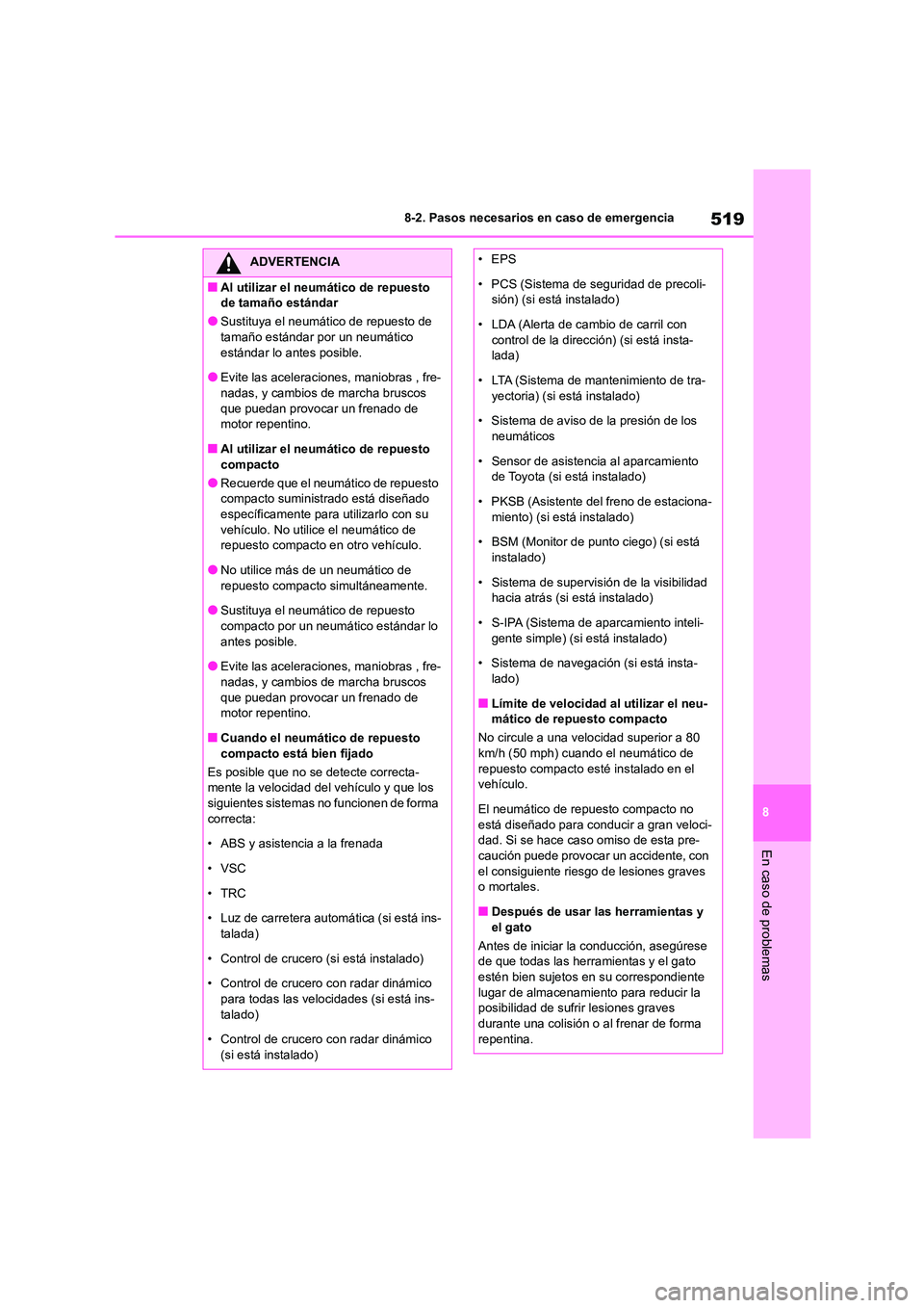 TOYOTA COROLLA 2022  Manuale de Empleo (in Spanish) 519
8 
8-2. Pasos necesarios en caso de emergencia
En caso de problemas
ADVERTENCIA
■Al utilizar el neumático de repuesto  
de tamaño estándar
●Sustituya el neumático de repuesto de 
tamaño e