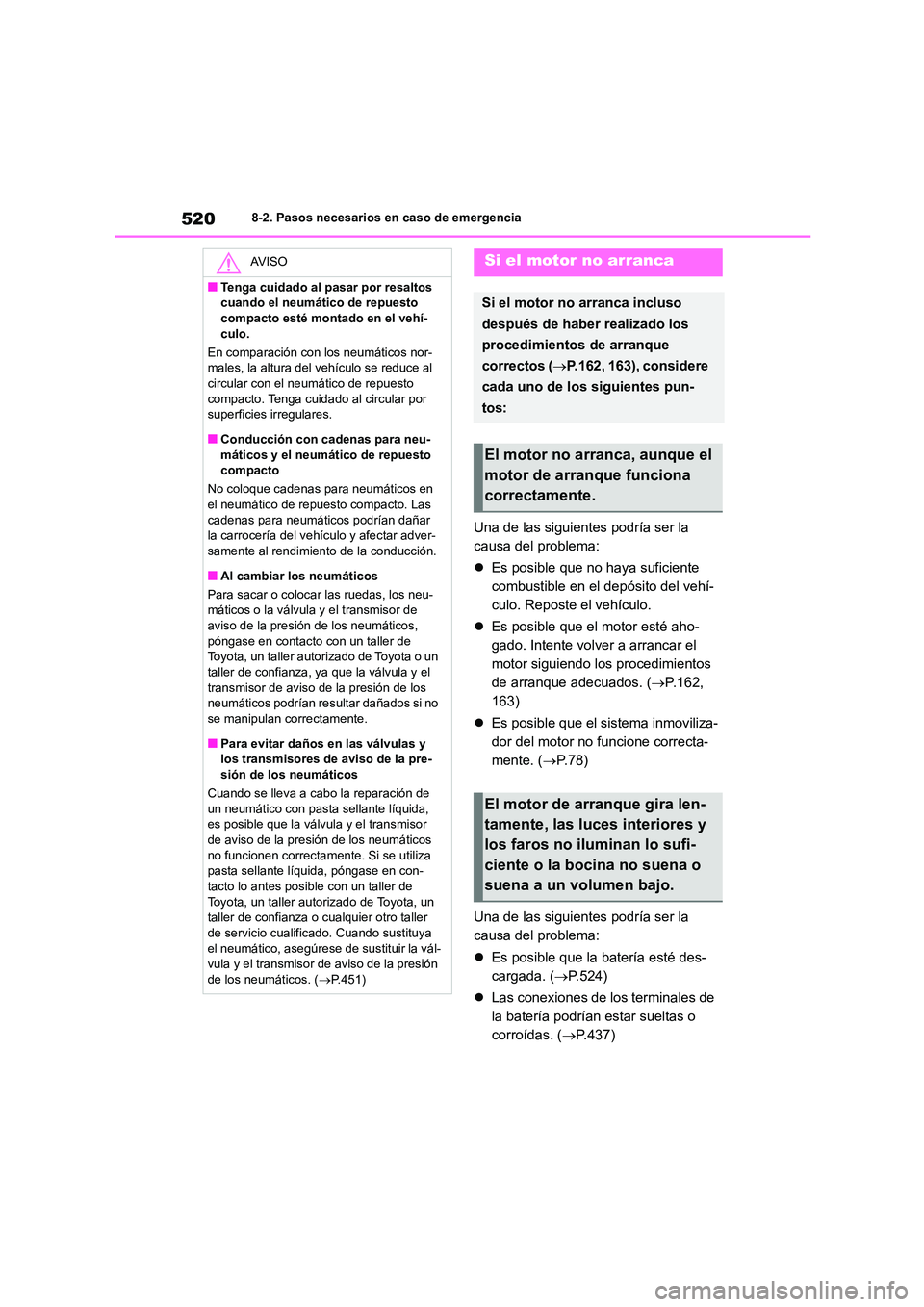 TOYOTA COROLLA 2022  Manuale de Empleo (in Spanish) 5208-2. Pasos necesarios en caso de emergencia
Una de las siguientes podría ser la  
causa del problema: 
 Es posible que no haya suficiente  
combustible en el depósito del vehí-
culo. Reposte 
