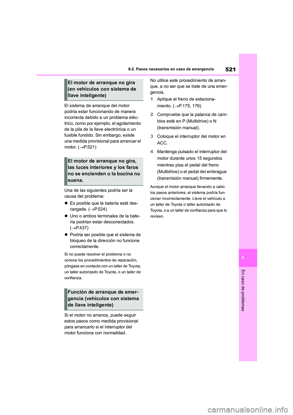 TOYOTA COROLLA 2022  Manuale de Empleo (in Spanish) 521
8 
8-2. Pasos necesarios en caso de emergencia
En caso de problemas
El sistema de arranque del motor  
podría estar funcionando de manera 
incorrecta debido a un problema eléc-
trico, como por e