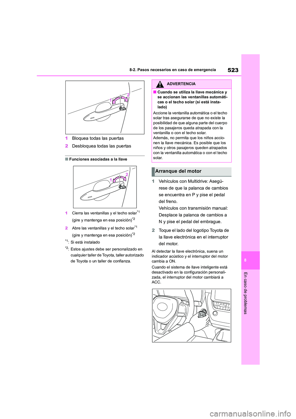 TOYOTA COROLLA 2022  Manuale de Empleo (in Spanish) 523
8 
8-2. Pasos necesarios en caso de emergencia
En caso de problemas
1 Bloquea todas las puertas 
2 Desbloquea todas las puertas
■Funciones asociadas a la llave 
1 Cierra las ventanillas y el tec