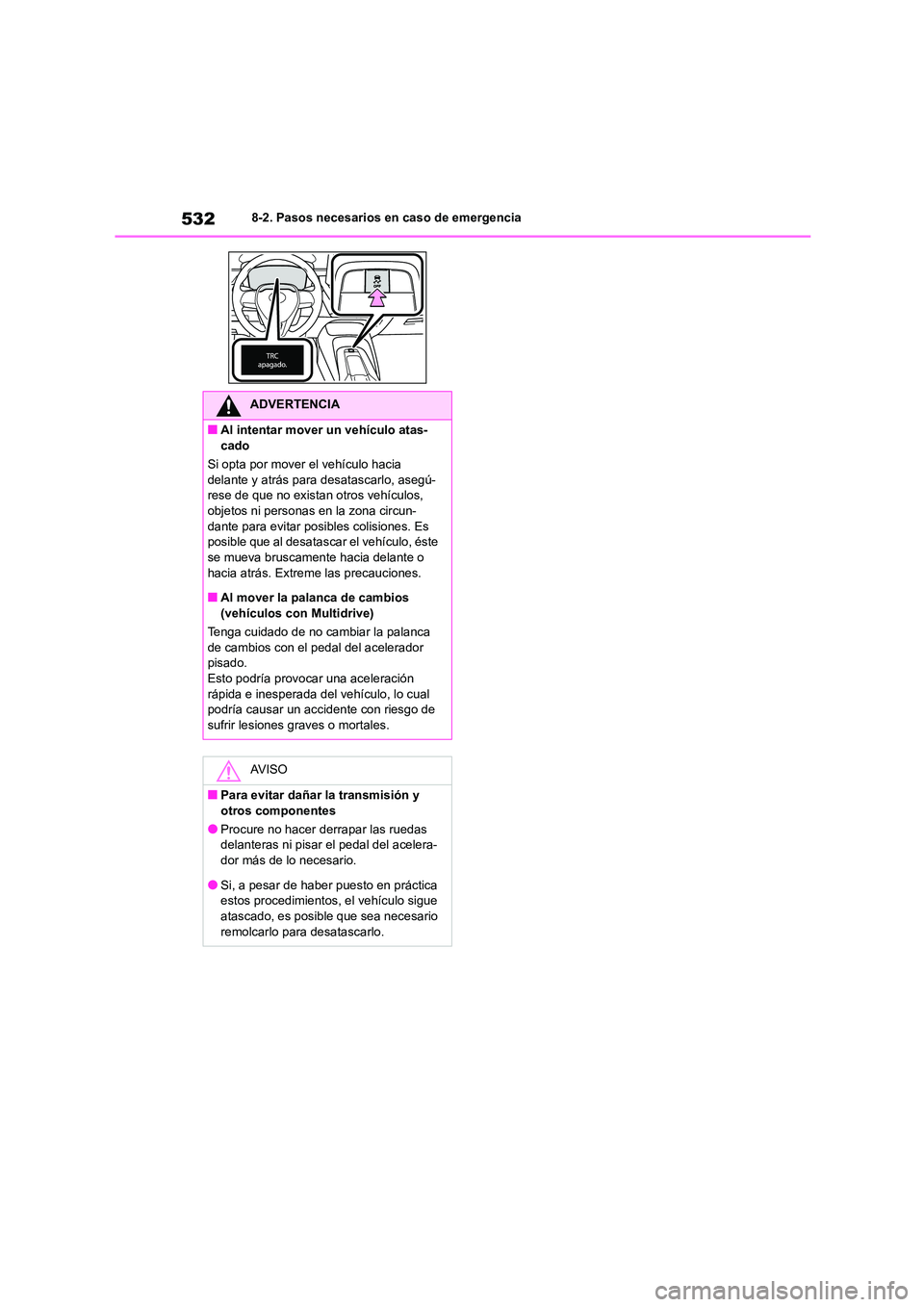 TOYOTA COROLLA 2022  Manuale de Empleo (in Spanish) 5328-2. Pasos necesarios en caso de emergencia
ADVERTENCIA
■Al intentar mover un vehículo atas- 
cado 
Si opta por mover el vehículo hacia  
delante y atrás para desatascarlo, asegú- rese de que