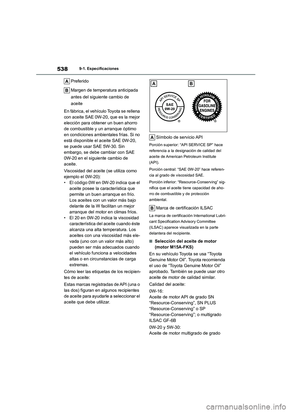 TOYOTA COROLLA 2022  Manuale de Empleo (in Spanish) 5389-1. Especificaciones
Preferido 
Margen de temperatura anticipada  
antes del siguiente cambio de  
aceite 
En fábrica, el vehículo Toyota se rellena  
con aceite SAE 0W-20, que es la mejor 
elec