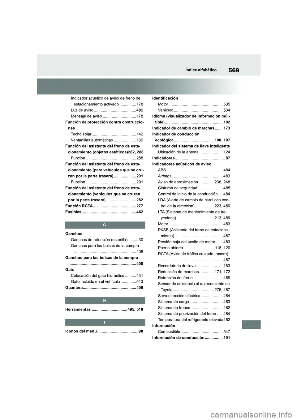 TOYOTA COROLLA 2022  Manuale de Empleo (in Spanish) 569Índice alfabético
Indicador acústico de aviso de freno de  
estacionamiento activado ............... 178
Luz de aviso ...................................... 489
Mensaje de aviso ................