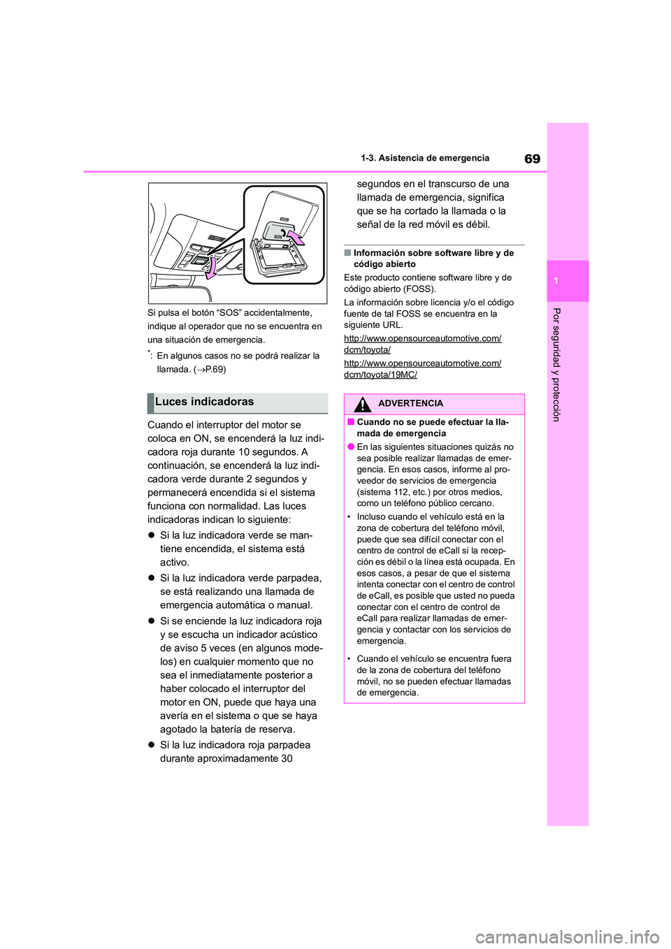 TOYOTA COROLLA 2022 Manuale de Empleo (in Spanish) 69
1
1-3. Asistencia de emergencia
Por seguridad y protecciónSi pulsa el botón “S OS” accidentalmente,
indique al operador que no se encuentra en
una situación de emergencia.
*: En algunos TOYOTA COROLLA 2022 Manuale de Empleo (in Spanish) 69
1
1-3. Asistencia de emergencia
Por seguridad y protecciónSi pulsa el botón “S OS” accidentalmente,
indique al operador que no se encuentra en
una situación de emergencia.
*: En algunos