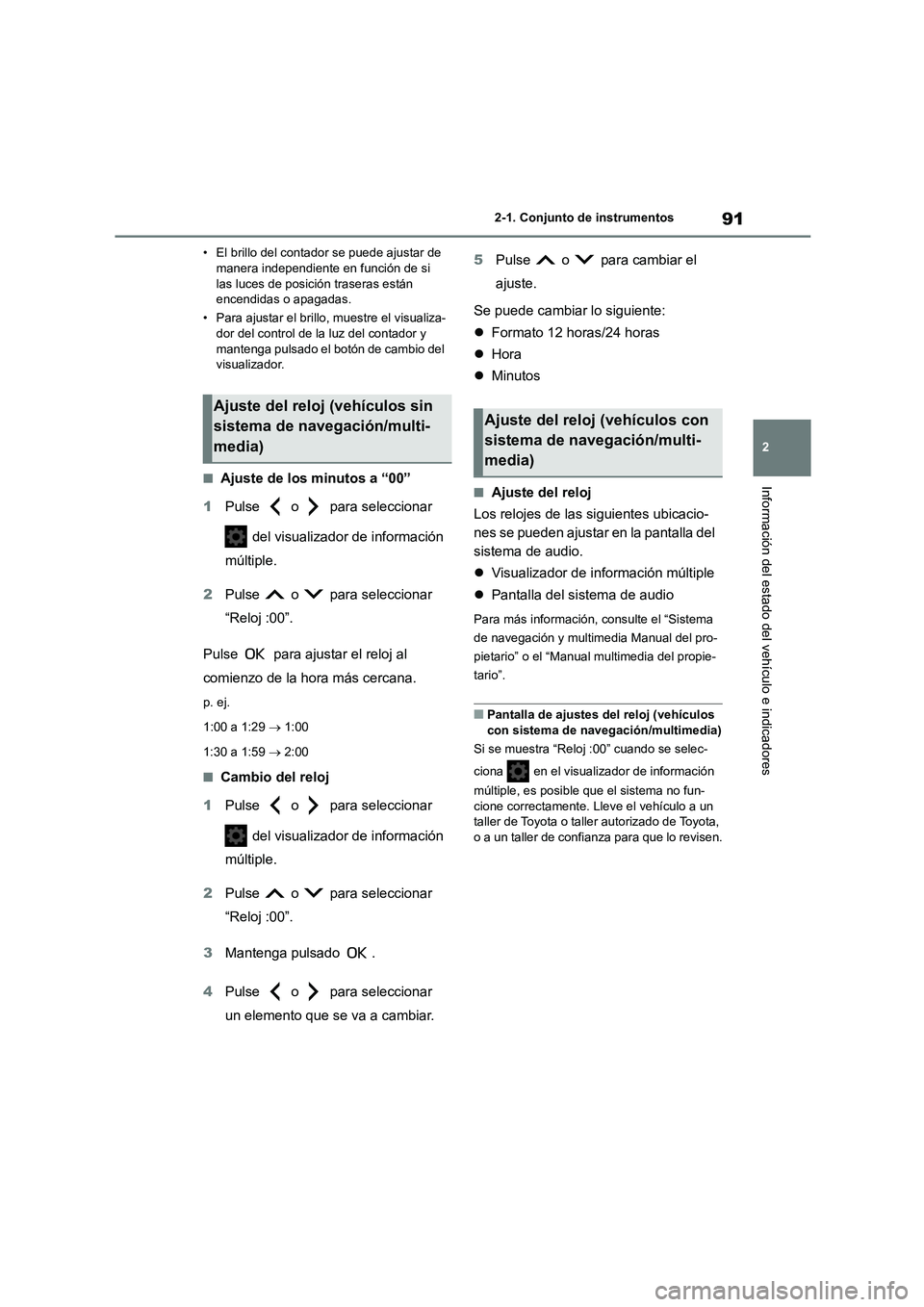TOYOTA COROLLA 2022  Manuale de Empleo (in Spanish) 91
2 
2-1. Conjunto de instrumentos
Información del estado del vehículo e indicadores
• El brillo del contador se puede ajustar de  manera independiente en función de si  
las luces de posición 