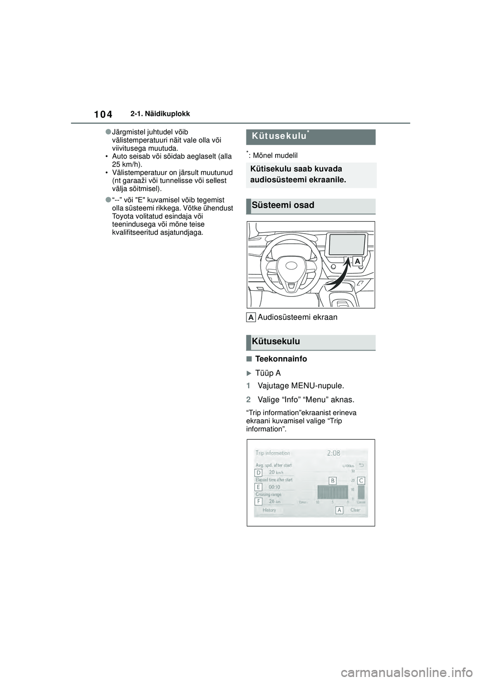 TOYOTA COROLLA 2022  Kasutusjuhend (in Estonian) 1042-1. Näidikuplokk
●Järgmistel juhtudel võib 
välistemperatuuri näit vale olla või 
viivitusega muutuda.
• Auto seisab või sõidab aeglaselt (alla 
25 km/h).
• Välistemperatuur on jär