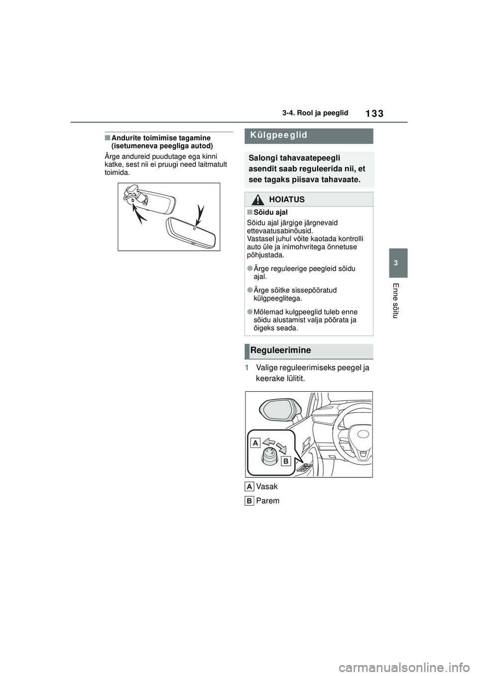 TOYOTA COROLLA 2022  Kasutusjuhend (in Estonian) 133
3
3-4. Rool ja peeglid
Enne sõitu
■Andurite toimimise tagamine 
(isetumeneva peegliga autod)
Ärge andureid puudutage ega kinni 
katke, sest nii ei pruugi need laitmatult 
toimida.
1 Valige reg