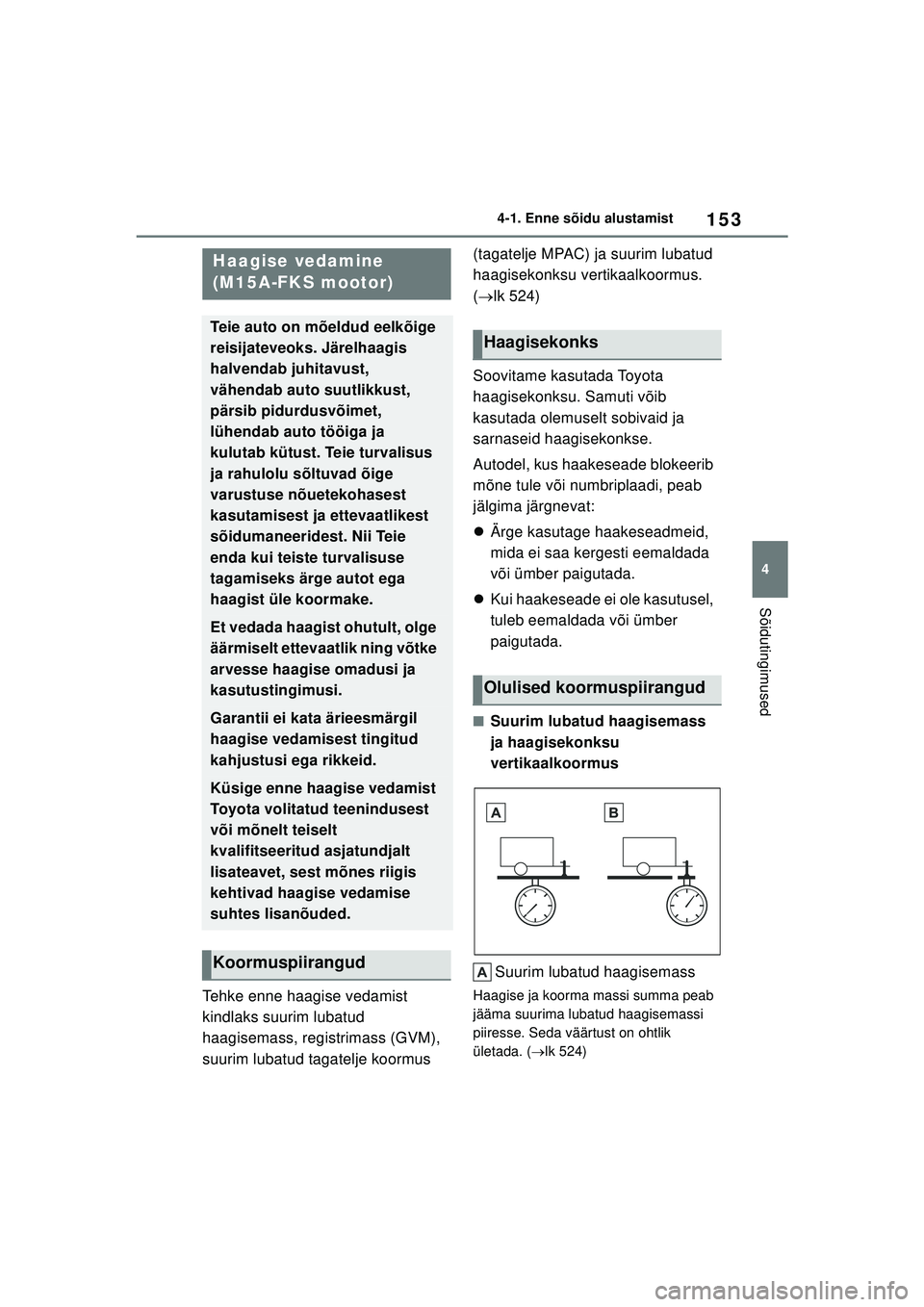 TOYOTA COROLLA 2022  Kasutusjuhend (in Estonian) 153
4
4-1. Enne sõidu alustamist
Sõidutingimused
Tehke enne haagise vedamist 
kindlaks suurim lubatud 
haagisemass, registrimass (GVM), 
suurim lubatud tagatelje koormus  (tagatelje MPAC) ja suurim 