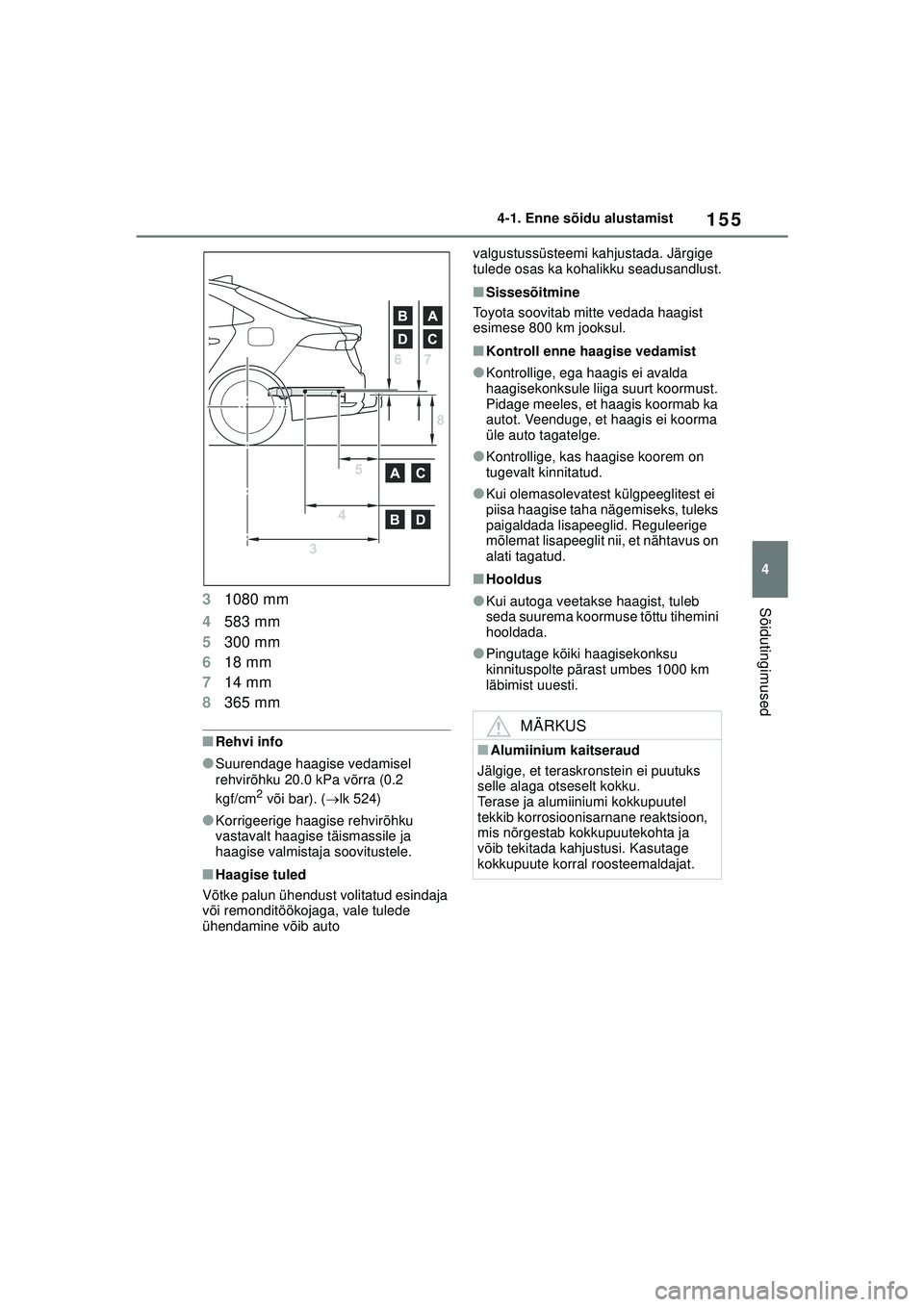 TOYOTA COROLLA 2022  Kasutusjuhend (in Estonian) 155
4
4-1. Enne sõidu alustamist
Sõidutingimused3
1080 mm
4 583 mm
5 300 mm
6 18 mm
7 14 mm
8 365 mm
■Rehvi info
●Suurendage haagise vedamisel 
rehvirõhku 20.0 kPa võrra (0.2 
kgf/cm
2 või ba