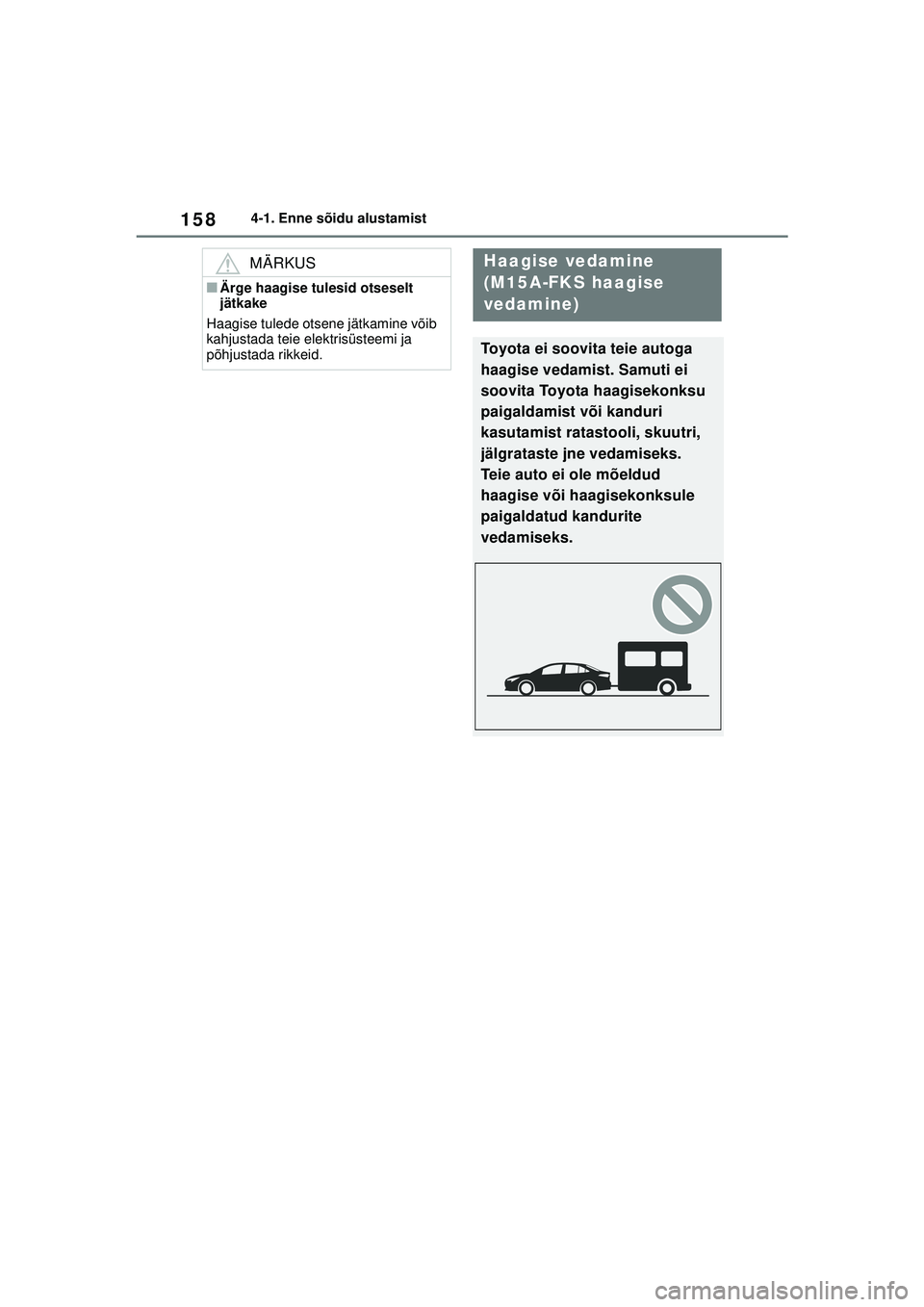 TOYOTA COROLLA 2022  Kasutusjuhend (in Estonian) 1584-1. Enne sõidu alustamist
MÄRKUS
■Ärge haagise tulesid otseselt 
jätkake
Haagise tulede otsene jätkamine võib 
kahjustada teie elektrisüsteemi ja 
põhjustada rikkeid.
Haagise vedamine 
(