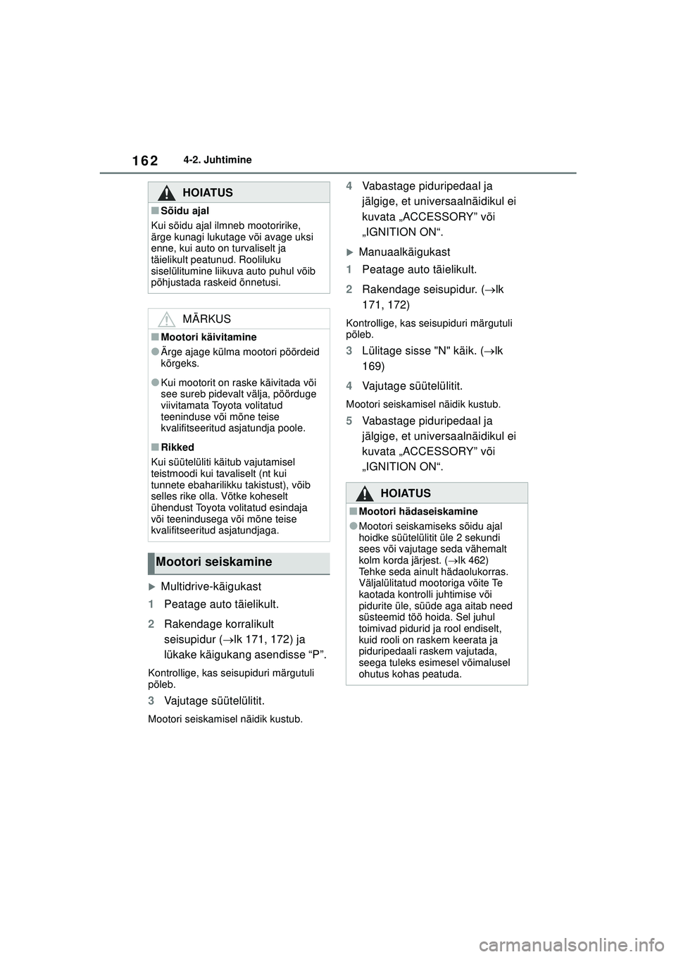 TOYOTA COROLLA 2022  Kasutusjuhend (in Estonian) 1624-2. Juhtimine
�XMultidrive-käigukast
1 Peatage auto täielikult.
2 Rakendage korralikult 
seisupidur ( lk 171, 172) ja 
lükake käigukang asendisse “P”.
Kontrollige, kas seisupiduri märg