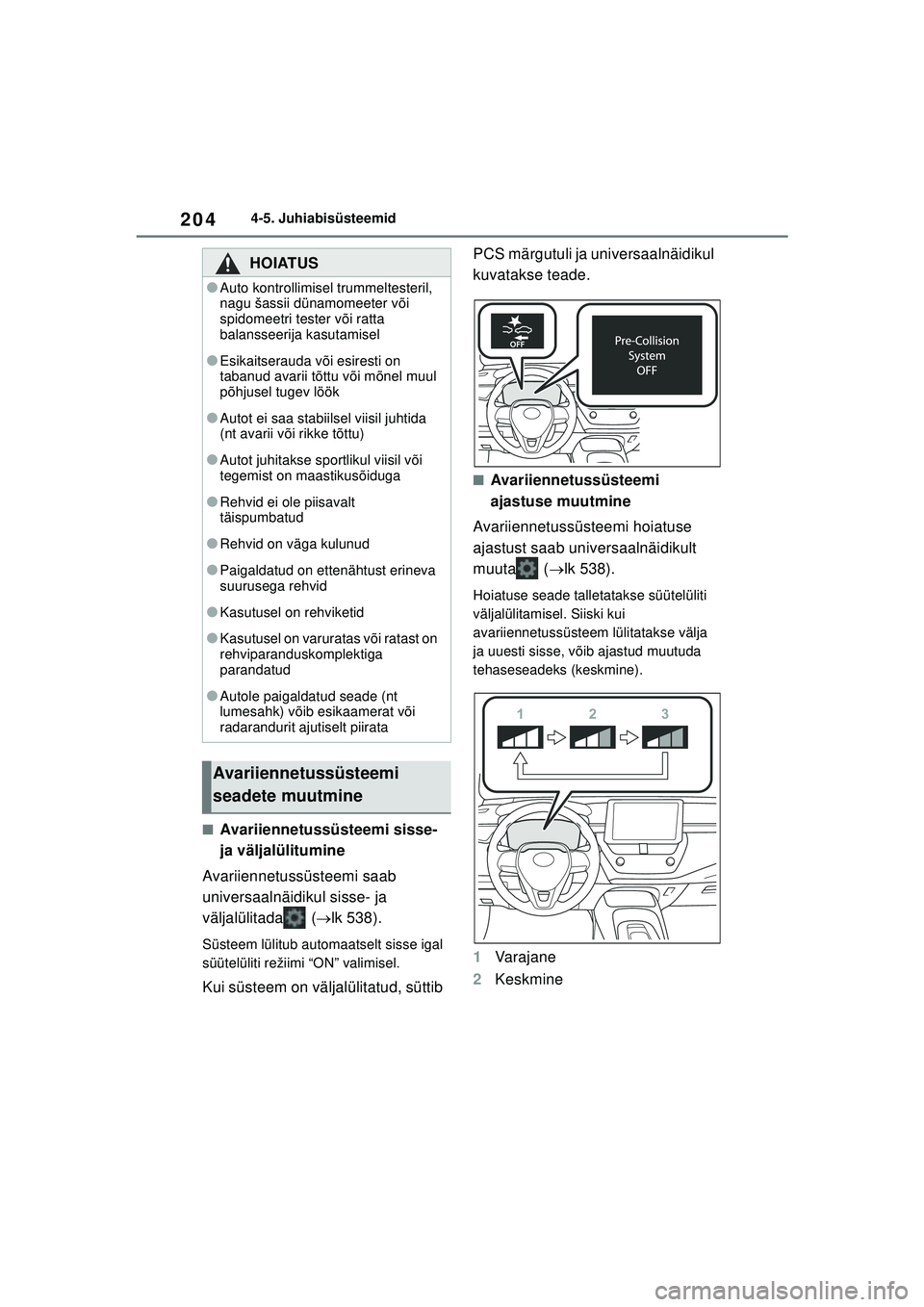 TOYOTA COROLLA 2022  Kasutusjuhend (in Estonian) 2044-5. Juhiabisüsteemid
■Avariiennetussüsteemi sisse- 
ja väljalülitumine
Avariiennetussüsteemi saab 
universaalnäidikul sisse- ja 
väljalülitada  ( lk 538).
Süsteem lülitub automaatse